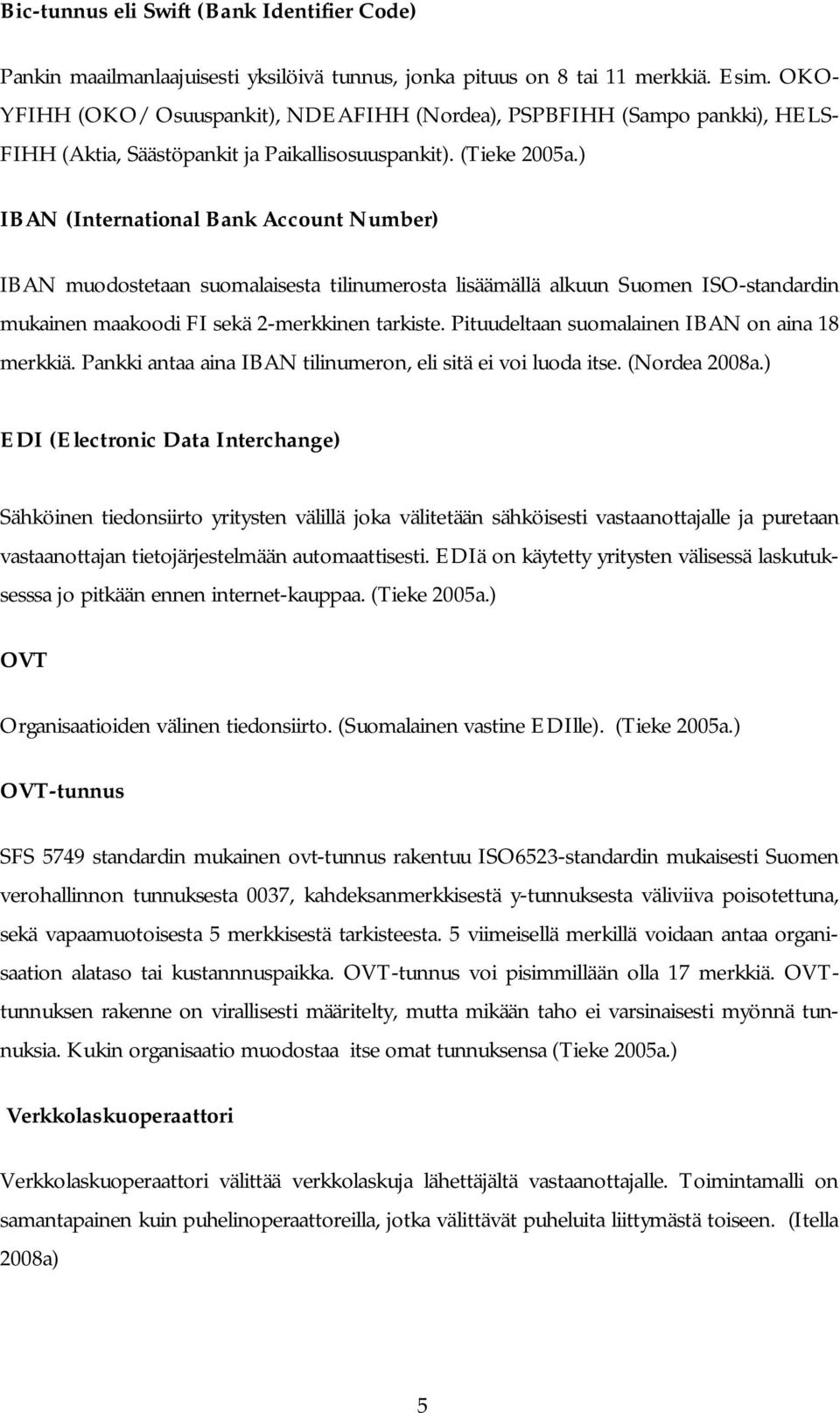 ) IBAN (International Bank Account Number) IBAN muodostetaan suomalaisesta tilinumerosta lisäämällä alkuun Suomen ISO-standardin mukainen maakoodi FI sekä 2-merkkinen tarkiste.