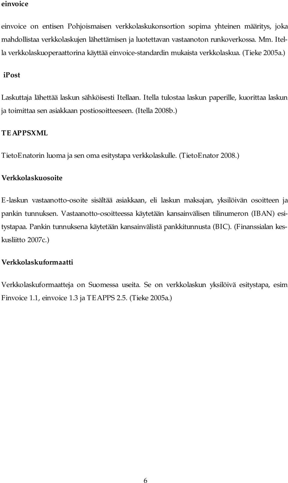 Itella tulostaa laskun paperille, kuorittaa laskun ja toimittaa sen asiakkaan postiosoitteeseen. (Itella 2008b.) TEAPPSXML TietoEnatorin luoma ja sen oma esitystapa verkkolaskulle. (TietoEnator 2008.