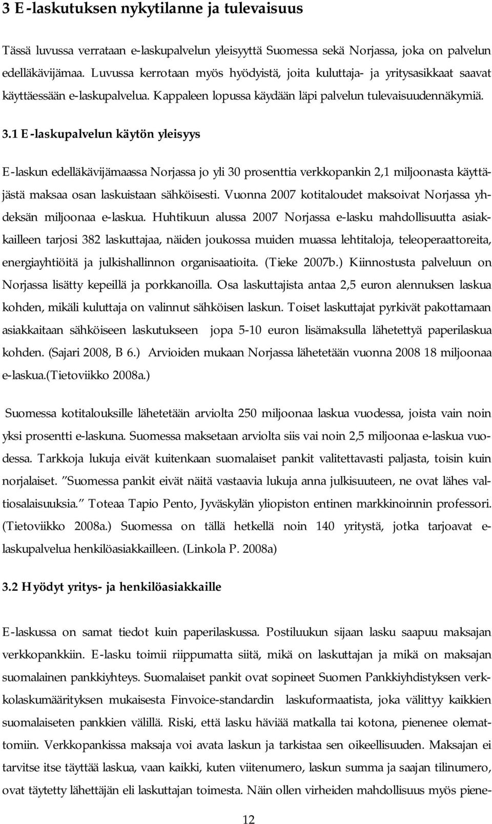 1 E-laskupalvelun käytön yleisyys E-laskun edelläkävijämaassa Norjassa jo yli 30 prosenttia verkkopankin 2,1 miljoonasta käyttäjästä maksaa osan laskuistaan sähköisesti.