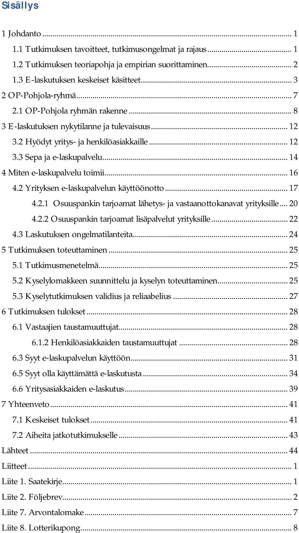 .. 14 4 Miten e-laskupalvelu toimii... 16 4.2 Yrityksen e-laskupalvelun käyttöönotto... 17 4.2.1 Osuuspankin tarjoamat lähetys- ja vastaanottokanavat yrityksille... 20 4.2.2 Osuuspankin tarjoamat lisäpalvelut yrityksille.