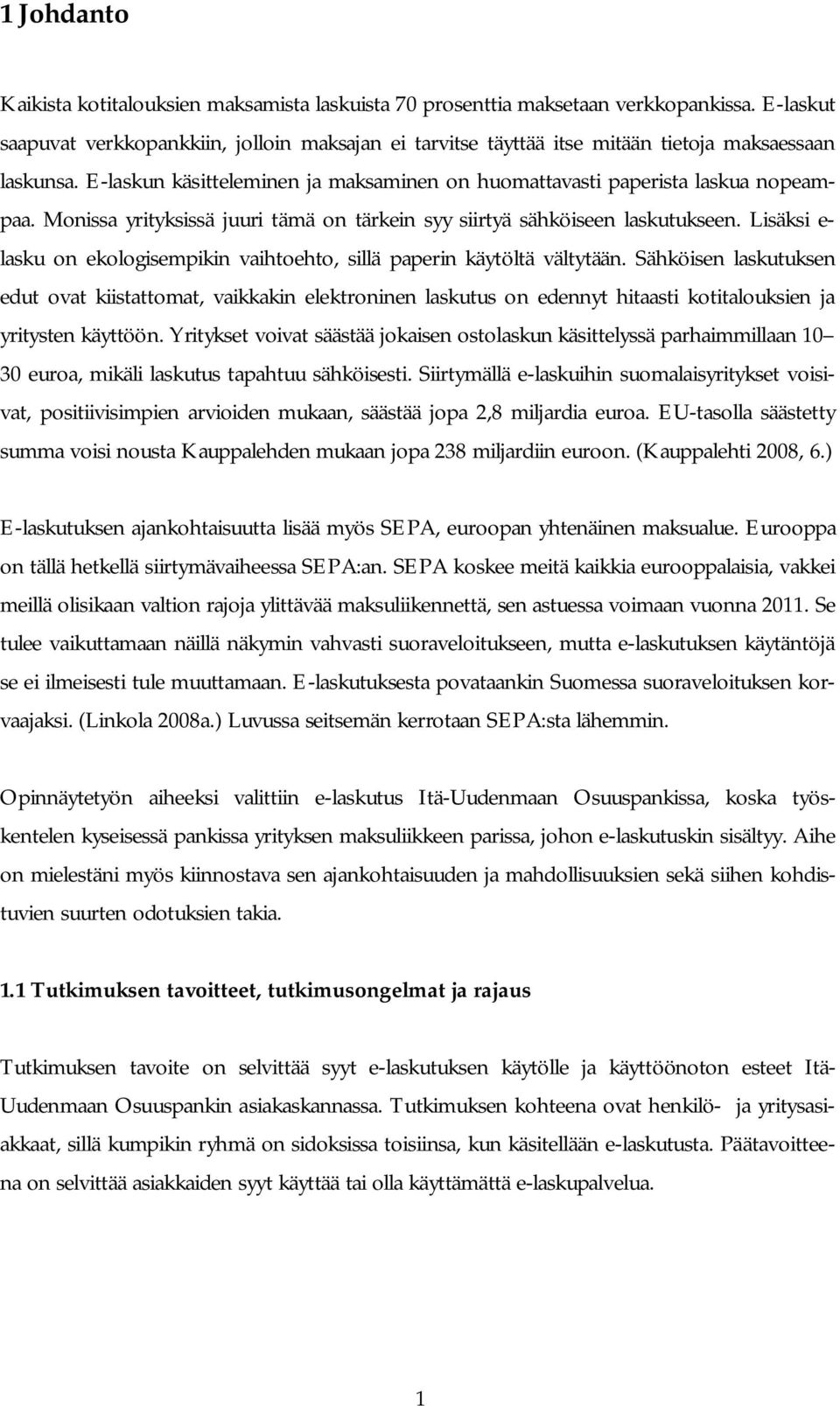 Monissa yrityksissä juuri tämä on tärkein syy siirtyä sähköiseen laskutukseen. Lisäksi e- lasku on ekologisempikin vaihtoehto, sillä paperin käytöltä vältytään.