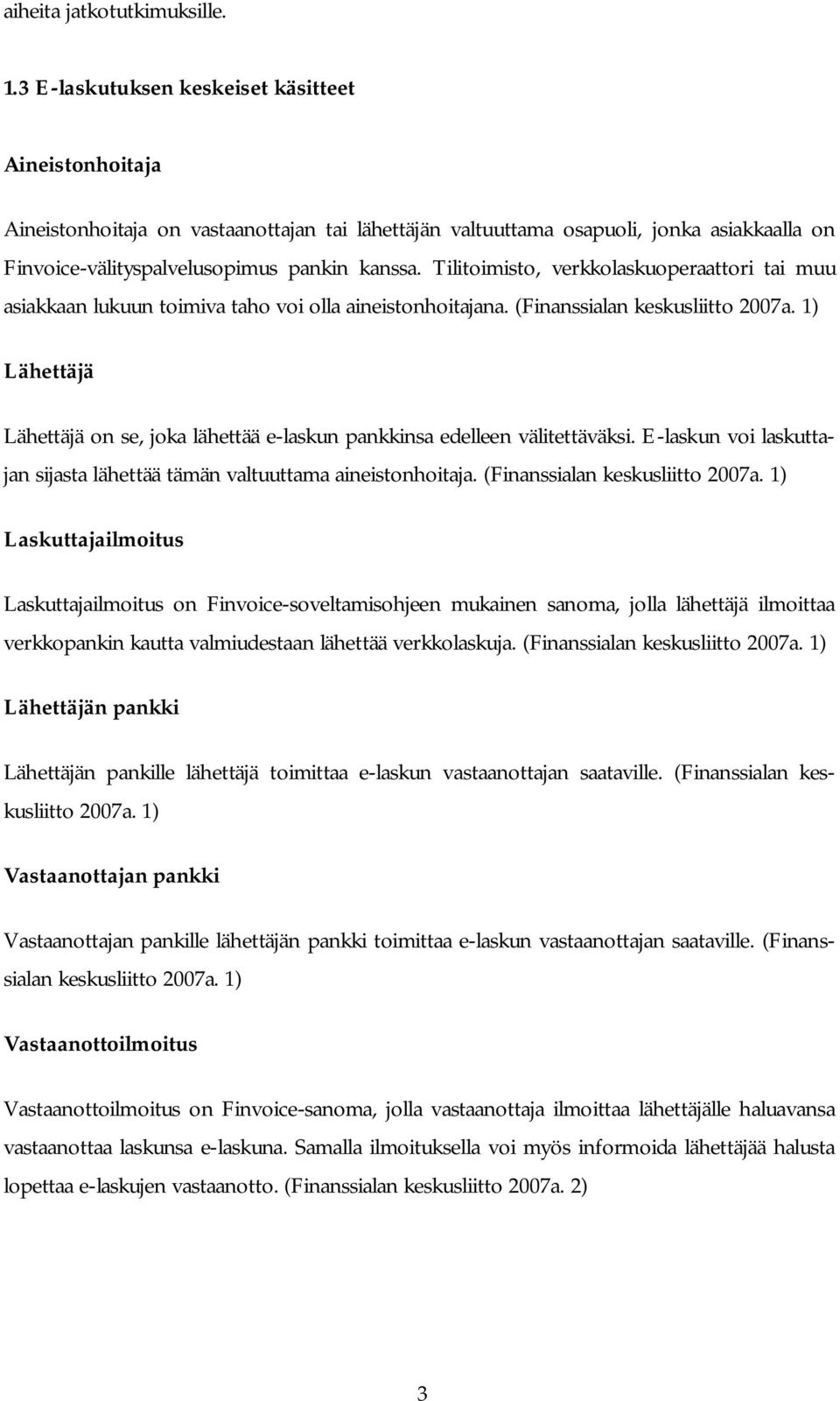 Tilitoimisto, verkkolaskuoperaattori tai muu asiakkaan lukuun toimiva taho voi olla aineistonhoitajana. (Finanssialan keskusliitto 2007a.