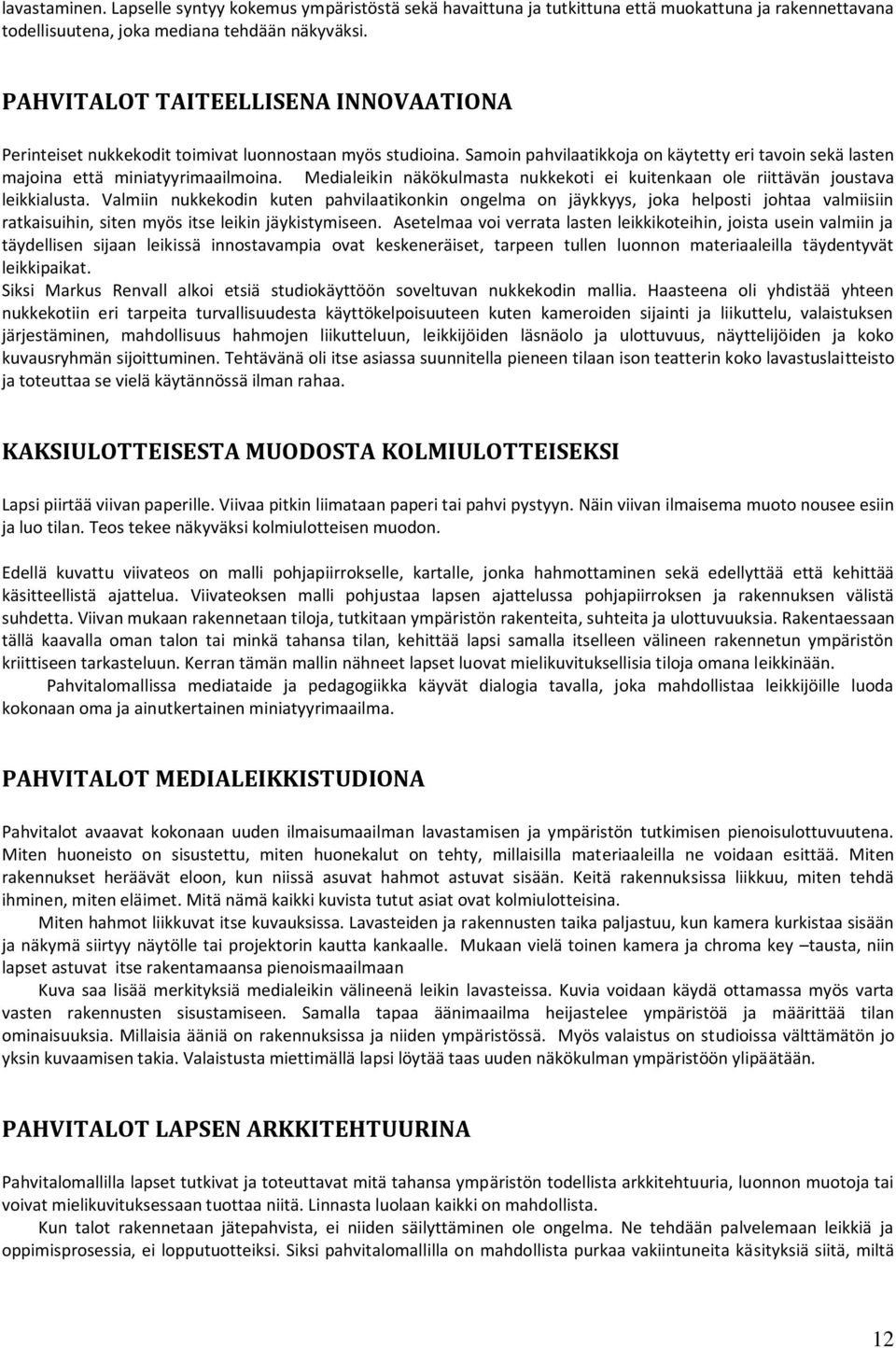 Medialeikin näkökulmasta nukkekoti ei kuitenkaan ole riittävän joustava leikkialusta.