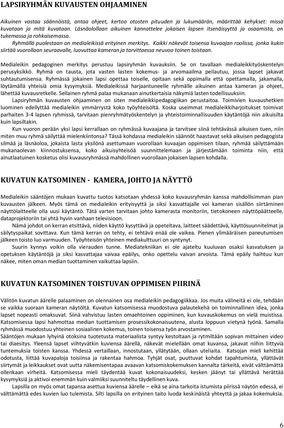 Kaikki näkevät toisensa kuvaajan roolissa, jonka kukin siirtää vuorollaan seuraavalle, luovuttaa kameran ja tarvittaessa neuvoo toinen toistaan.