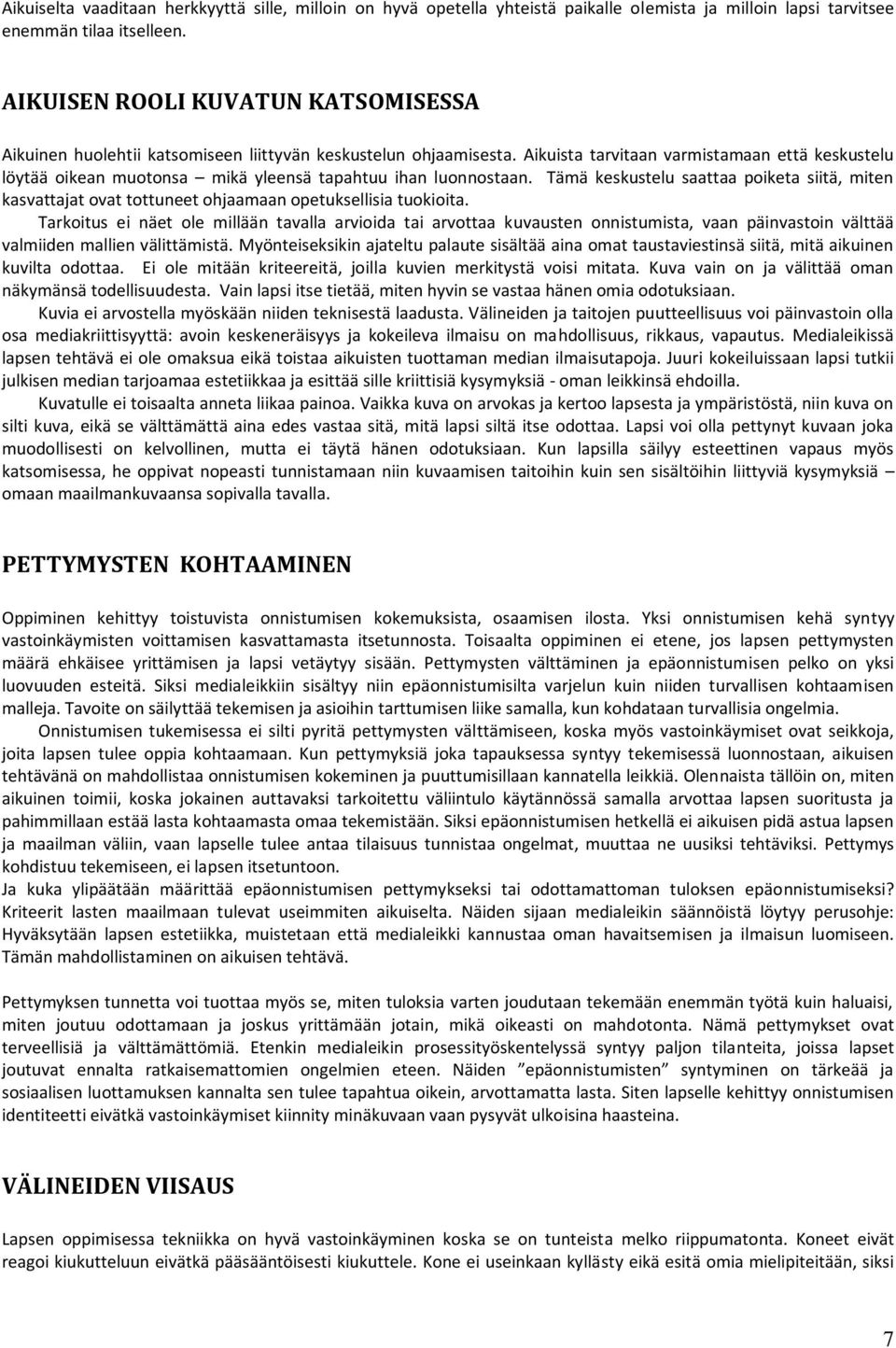 Aikuista tarvitaan varmistamaan että keskustelu löytää oikean muotonsa mikä yleensä tapahtuu ihan luonnostaan.