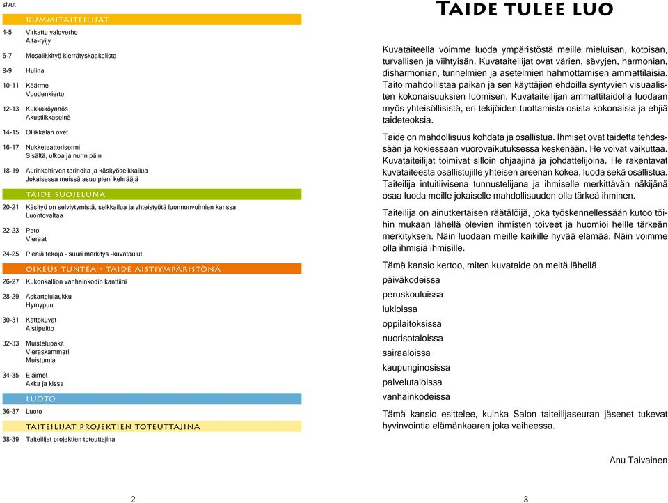 yhteistyötä luonnonvoimien kanssa Luontovaltaa 22-23 Pato Vieraat 24-25 Pieniä tekoja - suuri merkitys -kuvataulut oikeus tuntea - taide aistiympäristönä 26-27 Kukonkallion vanhainkodin kanttiini