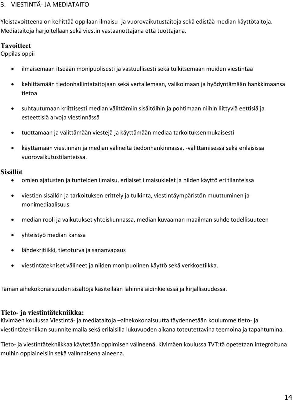 oppii ilmaisemaan itseään monipuolisesti ja vastuullisesti sekä tulkitsemaan muiden viestintää kehittämään tiedonhallintataitojaan sekä vertailemaan, valikoimaan ja hyödyntämään hankkimaansa tietoa