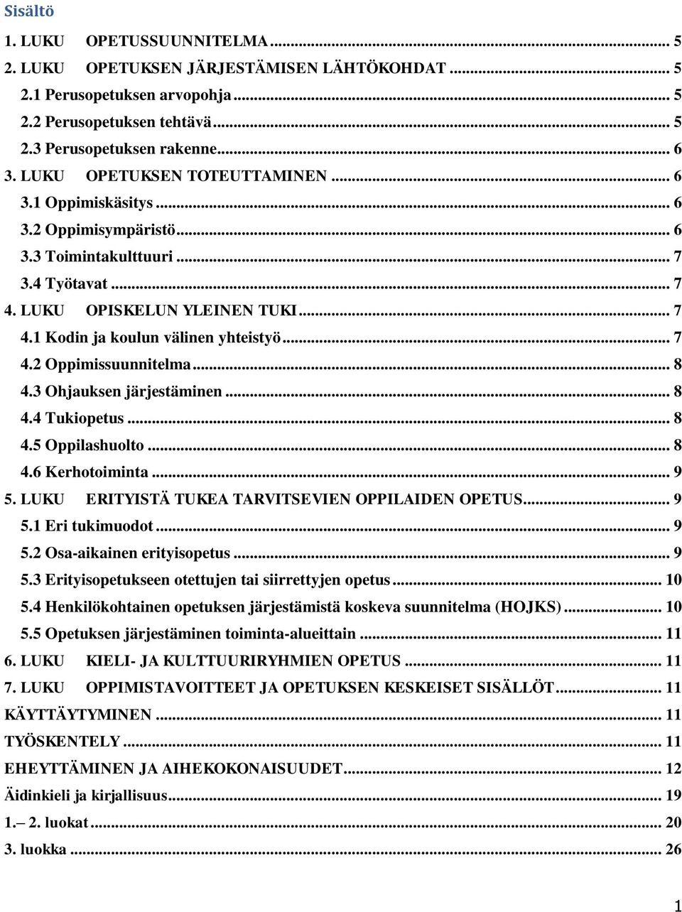 .. 7 4.2 Oppimissuunnitelma... 8 4.3 Ohjauksen järjestäminen... 8 4.4 Tukiopetus... 8 4.5 huolto... 8 4.6 Kerhotoiminta... 9 5. LUKU ERITYISTÄ TUKEA TARVITSEVIEN OPPILAIDEN OPETUS... 9 5.1 Eri tukimuodot.