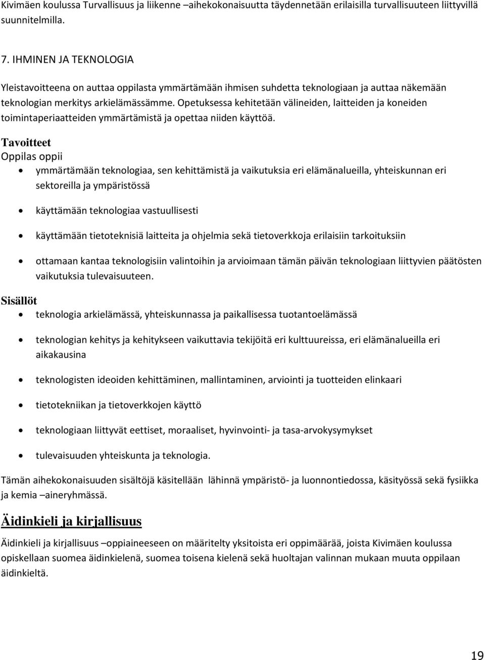 Opetuksessa kehitetään välineiden, laitteiden ja koneiden toimintaperiaatteiden ymmärtämistä ja opettaa niiden käyttöä.