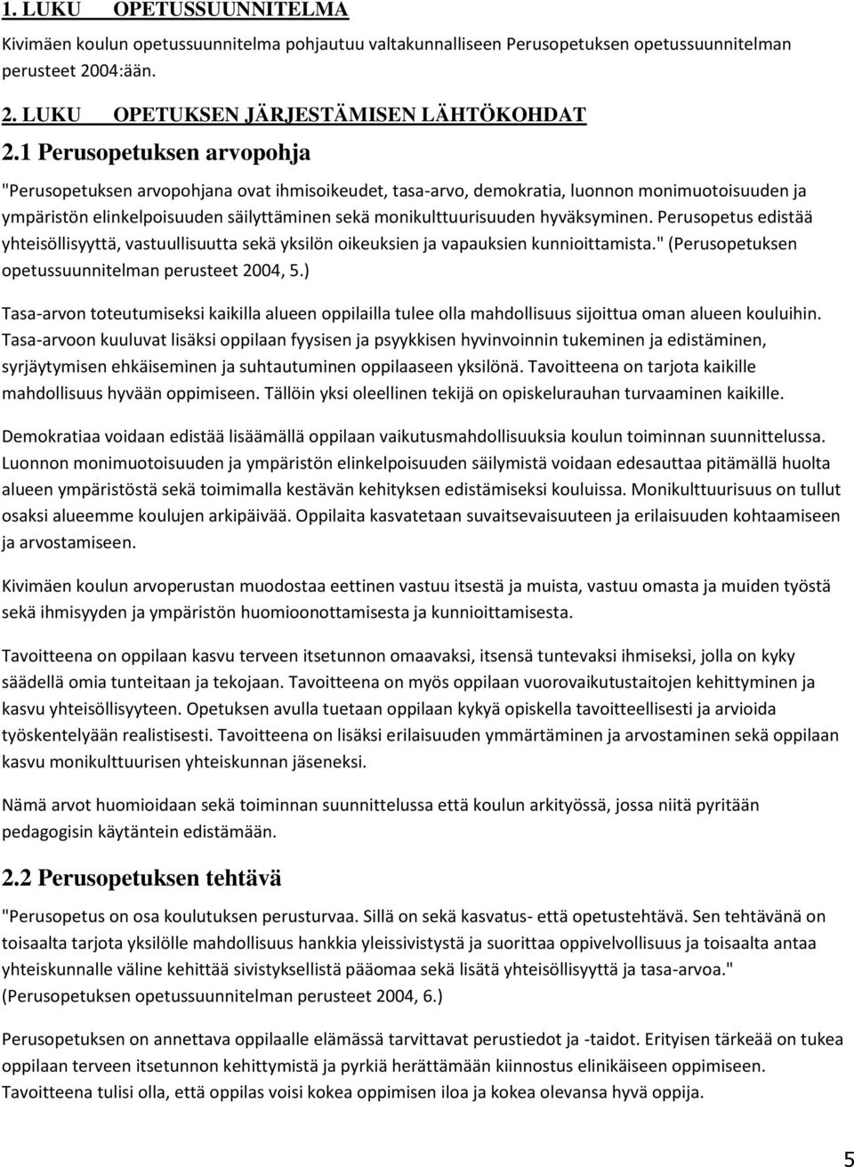 hyväksyminen. Perusopetus edistää yhteisöllisyyttä, vastuullisuutta sekä yksilön oikeuksien ja vapauksien kunnioittamista." (Perusopetuksen opetussuunnitelman perusteet 2004, 5.