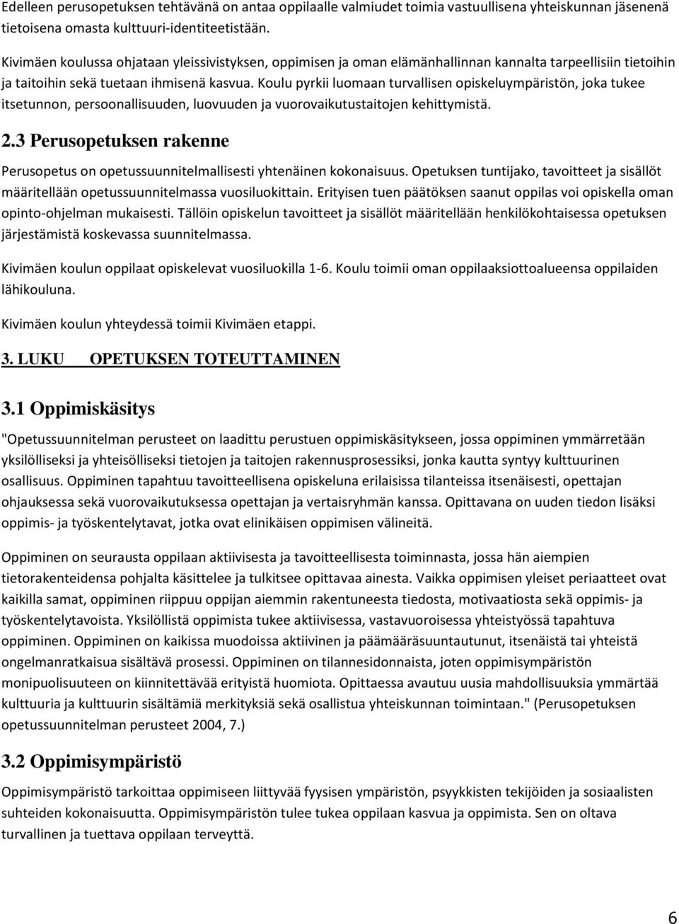 Koulu pyrkii luomaan turvallisen opiskeluympäristön, joka tukee itsetunnon, persoonallisuuden, luovuuden ja vuorovaikutustaitojen kehittymistä. 2.