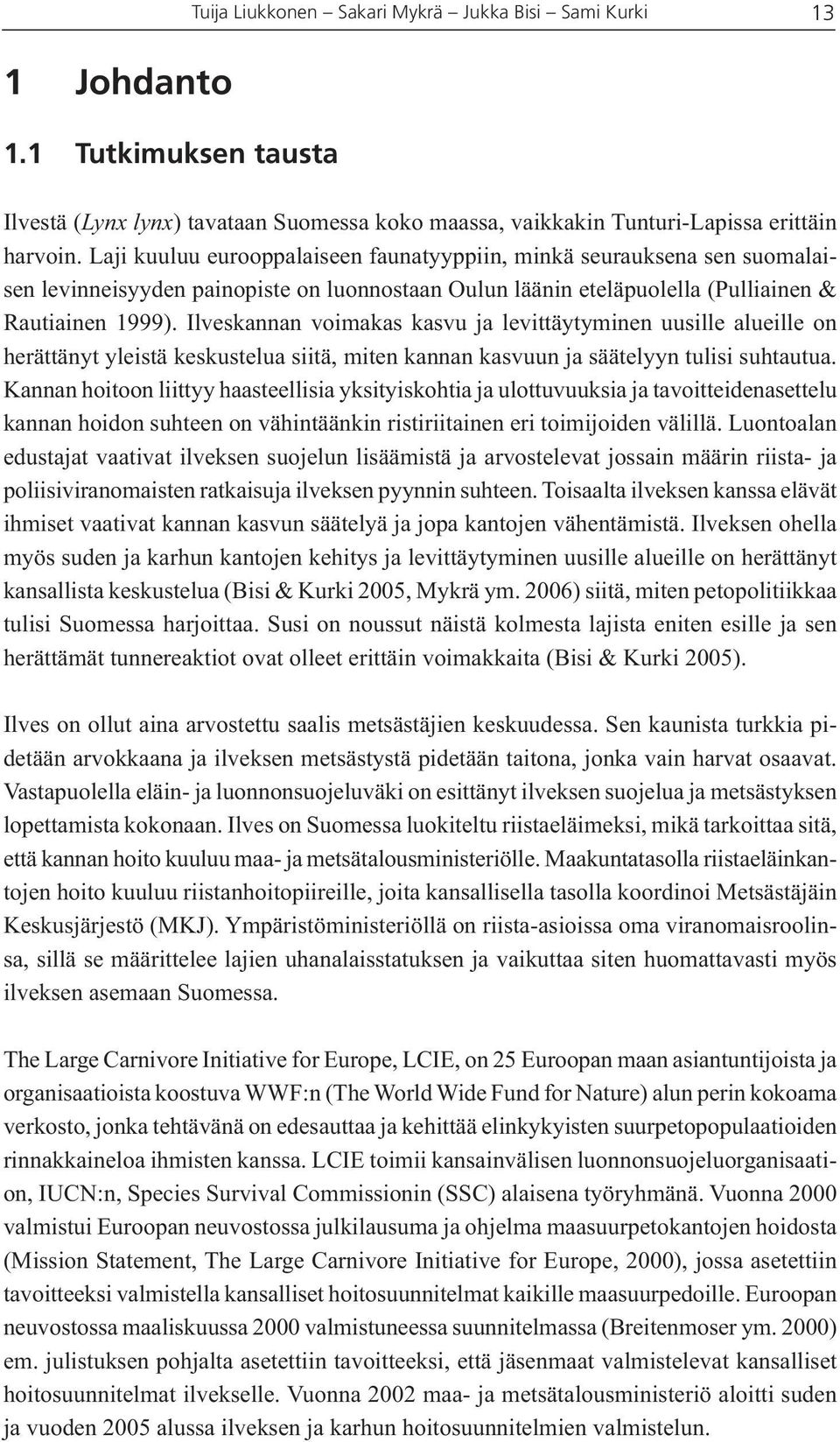 Ilveskannan voimakas kasvu ja levittäytyminen uusille alueille on herättänyt yleistä keskustelua siitä, miten kannan kasvuun ja säätelyyn tulisi suhtautua.