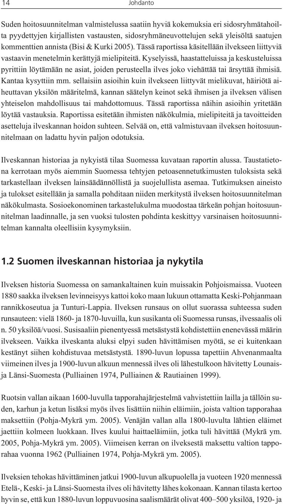 Kyselyissä, haastatteluissa ja keskusteluissa pyrittiin löytämään ne asiat, joiden perusteella ilves joko viehättää tai ärsyttää ihmisiä. Kantaa kysyttiin mm.