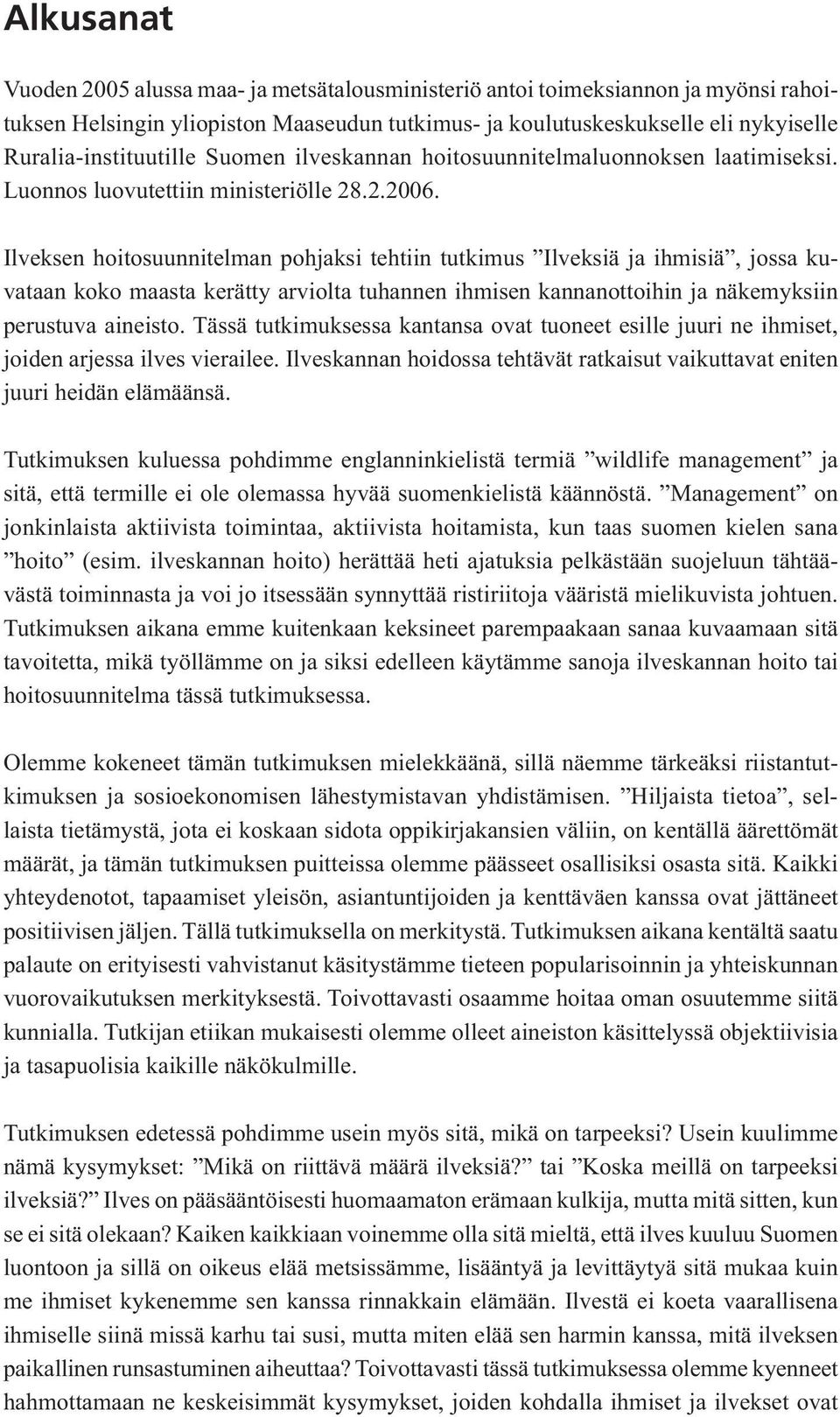 Ilveksen hoitosuunnitelman pohjaksi tehtiin tutkimus Ilveksiä ja ihmisiä, jossa kuvataan koko maasta kerätty arviolta tuhannen ihmisen kannanottoihin ja näkemyksiin perustuva aineisto.