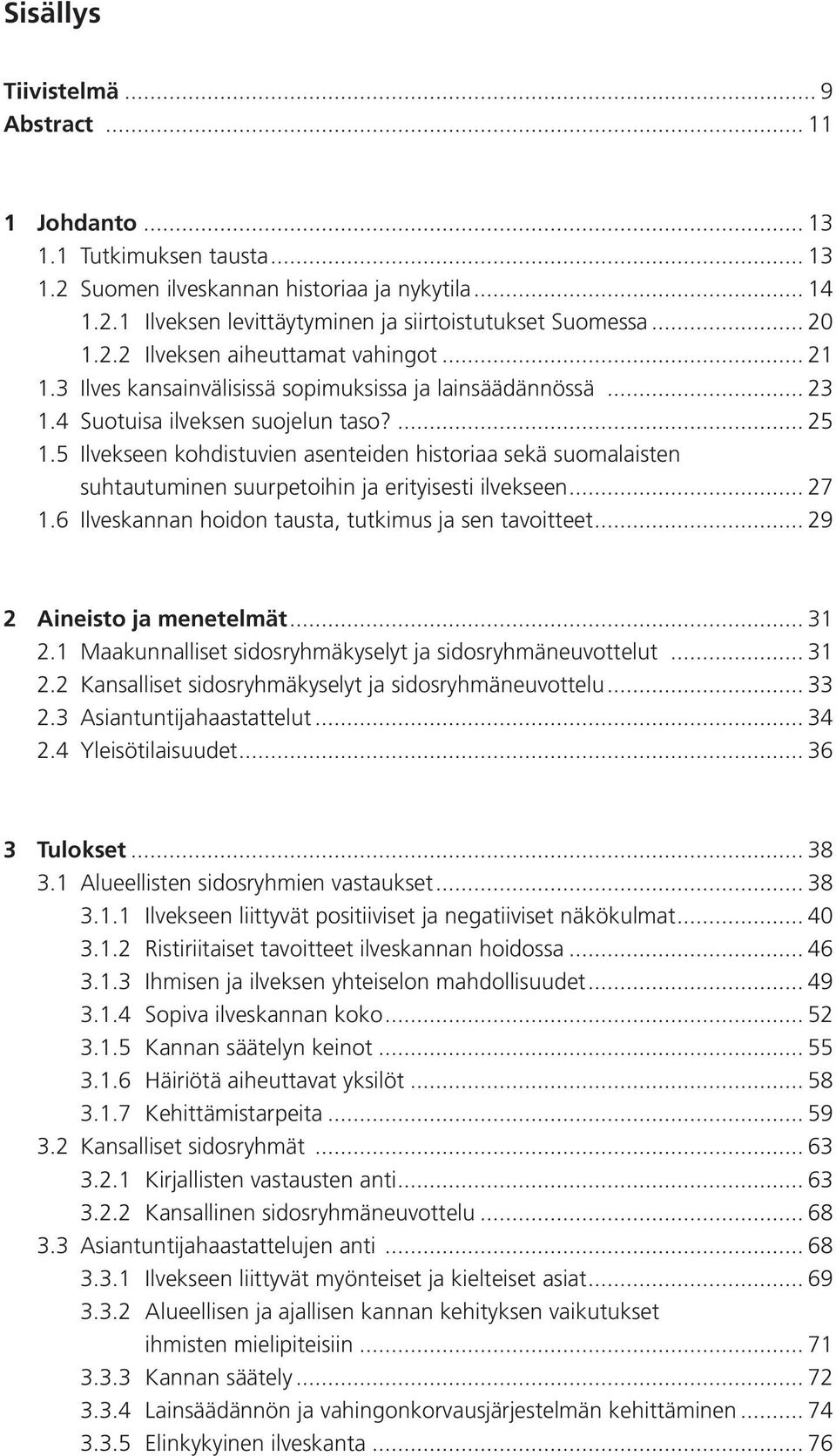 5 Ilvekseen kohdistuvien asenteiden historiaa sekä suomalaisten suhtautuminen suurpetoihin ja erityisesti ilvekseen... 27 1.6 Ilveskannan hoidon tausta, tutkimus ja sen tavoitteet.