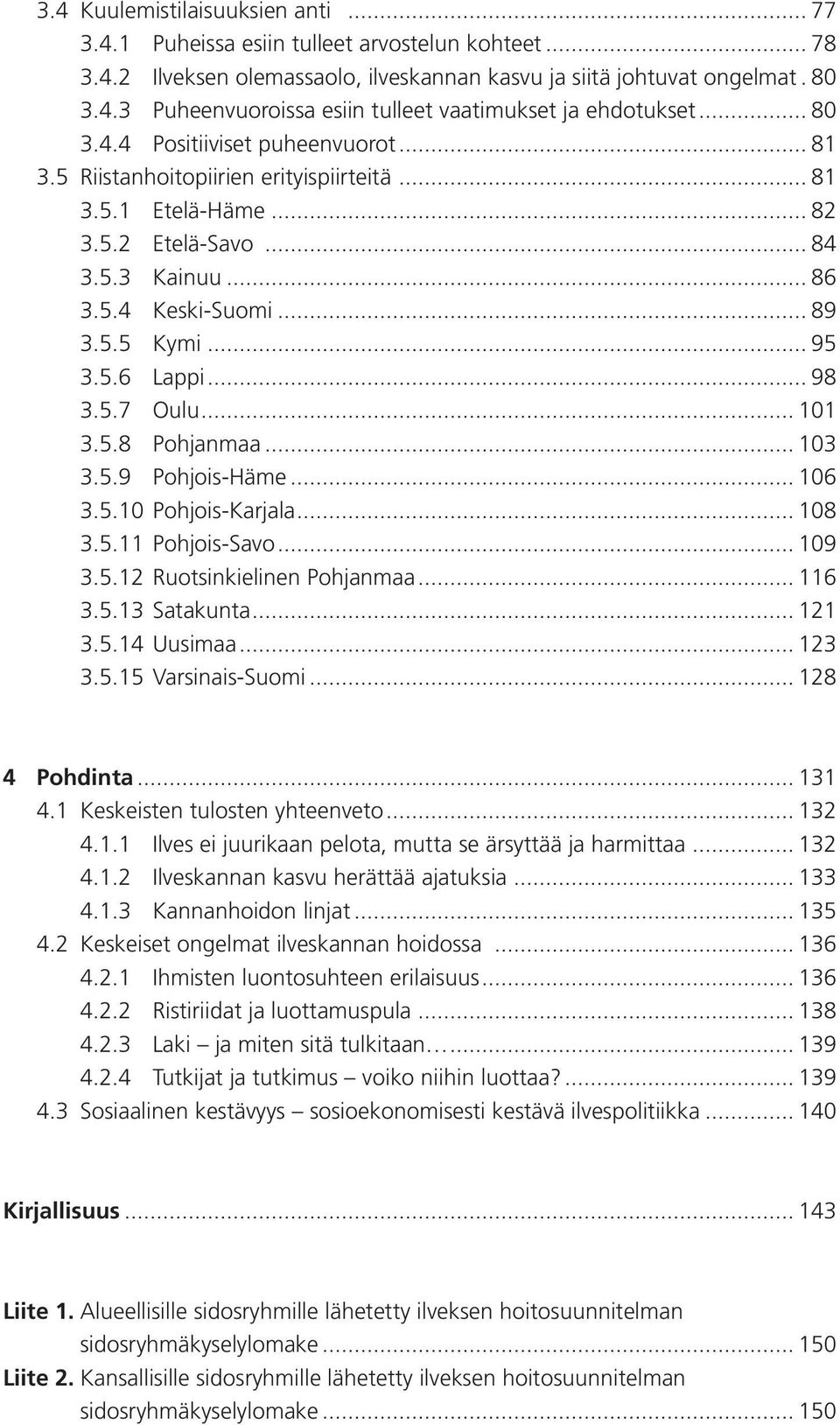 5.6 Lappi... 98 3.5.7 Oulu... 101 3.5.8 Pohjanmaa... 103 3.5.9 Pohjois-Häme... 106 3.5.10 Pohjois-Karjala... 108 3.5.11 Pohjois-Savo... 109 3.5.12 Ruotsinkielinen Pohjanmaa... 116 3.5.13 Satakunta.