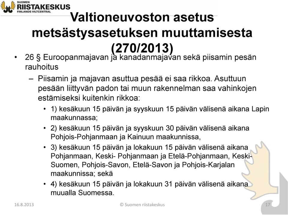 2) kesäkuun 15 päivän ja syyskuun 30 päivän välisenä aikana Pohjois-Pohjanmaan ja Kainuun maakunnissa, 3) kesäkuun 15 päivän ja lokakuun 15 päivän välisenä aikana Pohjanmaan,