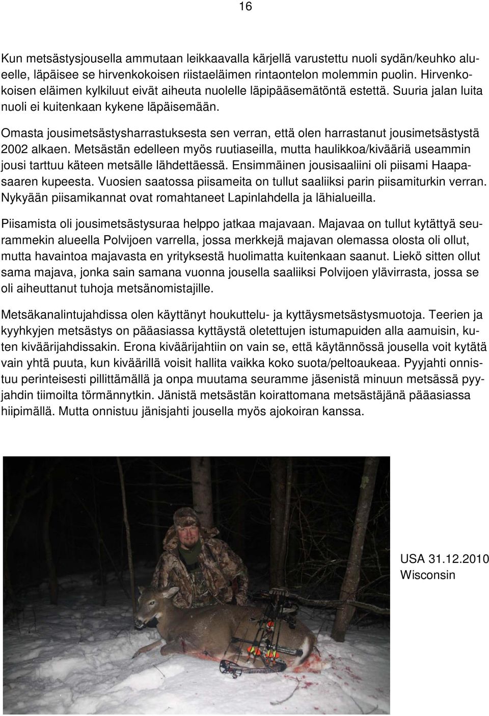 Omasta jousimetsästysharrastuksesta sen verran, että olen harrastanut jousimetsästystä 2002 alkaen.