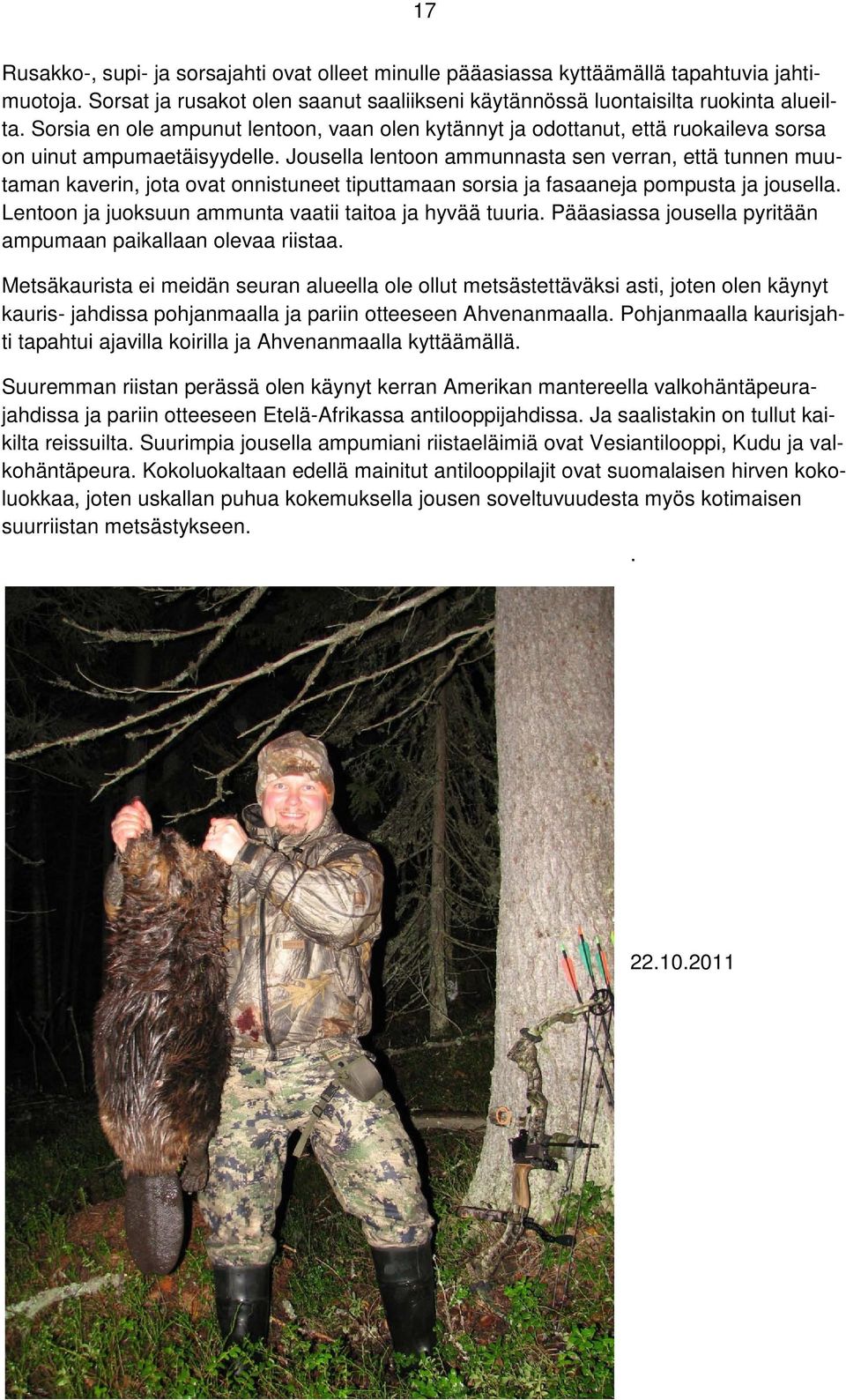 Jousella lentoon ammunnasta sen verran, että tunnen muutaman kaverin, jota ovat onnistuneet tiputtamaan sorsia ja fasaaneja pompusta ja jousella.