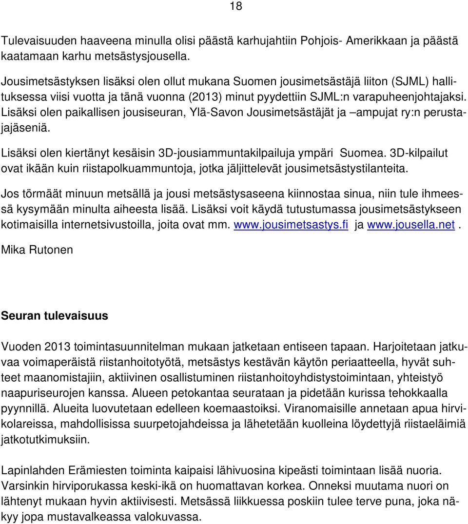 Lisäksi olen paikallisen jousiseuran, Ylä-Savon Jousimetsästäjät ja ampujat ry:n perustajajäseniä. Lisäksi olen kiertänyt kesäisin 3D-jousiammuntakilpailuja ympäri Suomea.