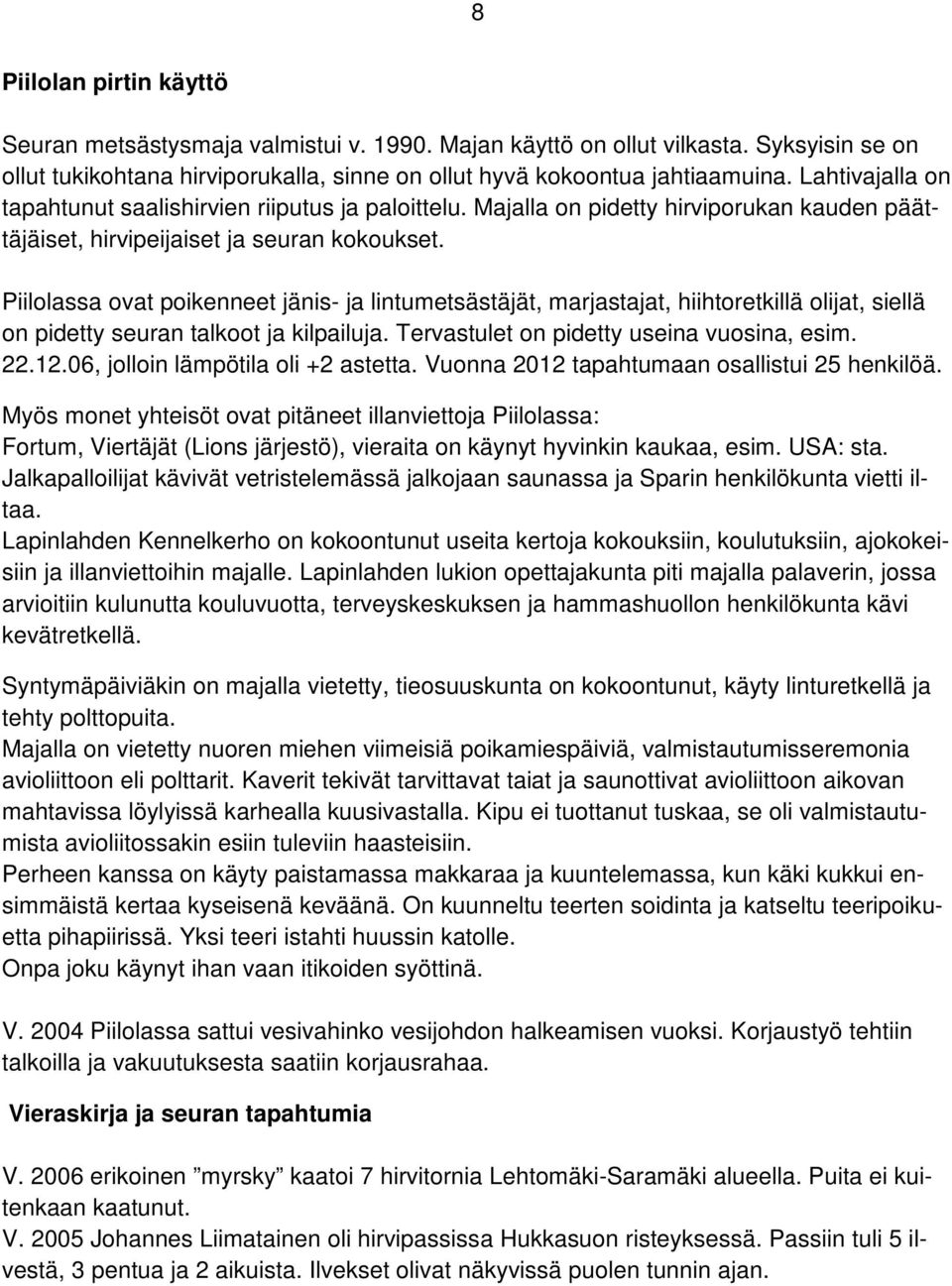 Piilolassa ovat poikenneet jänis- ja lintumetsästäjät, marjastajat, hiihtoretkillä olijat, siellä on pidetty seuran talkoot ja kilpailuja. Tervastulet on pidetty useina vuosina, esim. 22.12.