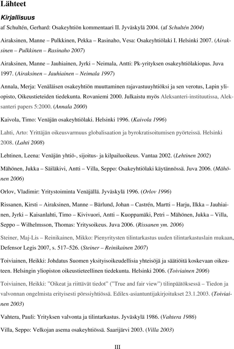 (Airaksinen Jauhiainen Neimala 1997) Annala, Merja: Venäläisen osakeyhtiön muuttaminen rajavastuuyhtiöksi ja sen verotus, Lapin yliopisto, Oikeustieteiden tiedekunta. Rovaniemi 2000.