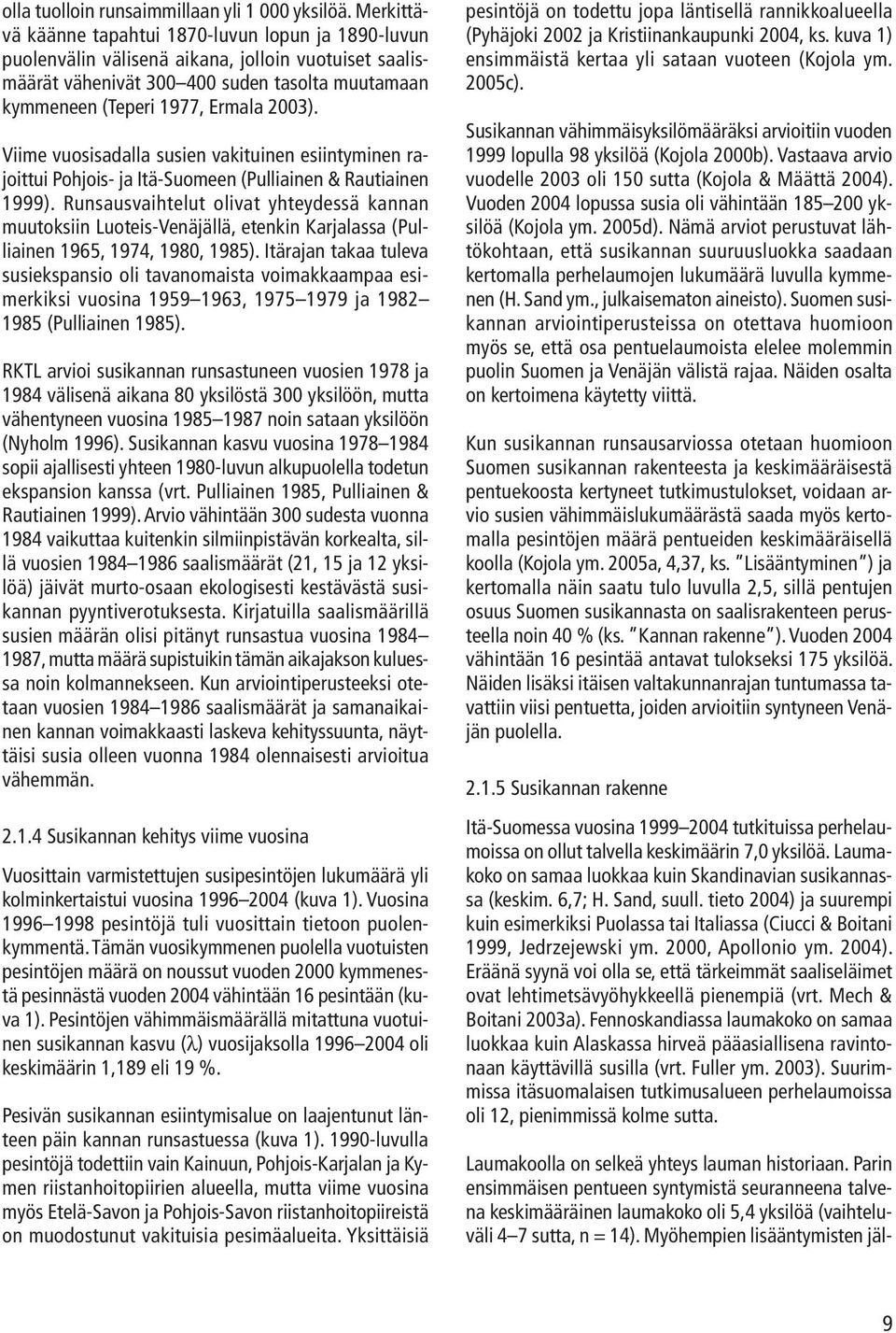 Viime vuosisadalla susien vakituinen esiintyminen rajoittui Pohjois- ja Itä-Suomeen (Pulliainen & Rautiainen 1999).