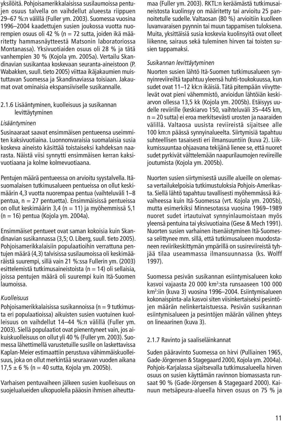 Yksivuotiaiden osuus oli 28 % ja tätä vanhempien 30 % (Kojola ym. 2005a). Vertailu Skandinavian susikantaa koskevaan seuranta-aineistoon (P. Wabakken, suull.