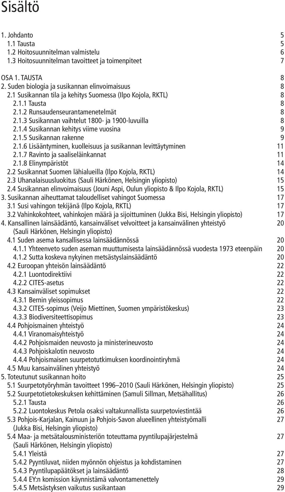 1.5 Susikannan rakenne 9 2.1.6 Lisääntyminen, kuolleisuus ja susikannan levittäytyminen 11 2.1.7 Ravinto ja saaliseläinkannat 11 2.1.8 Elinympäristöt 14 2.