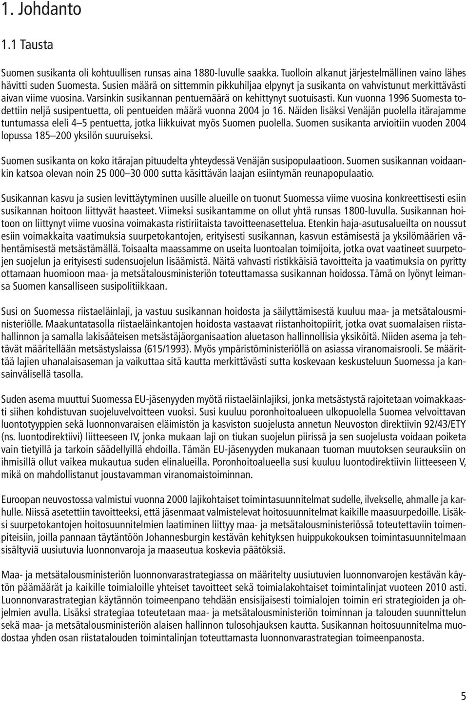 Kun vuonna 1996 Suomesta todettiin neljä susipentuetta, oli pentueiden määrä vuonna 2004 jo 16.