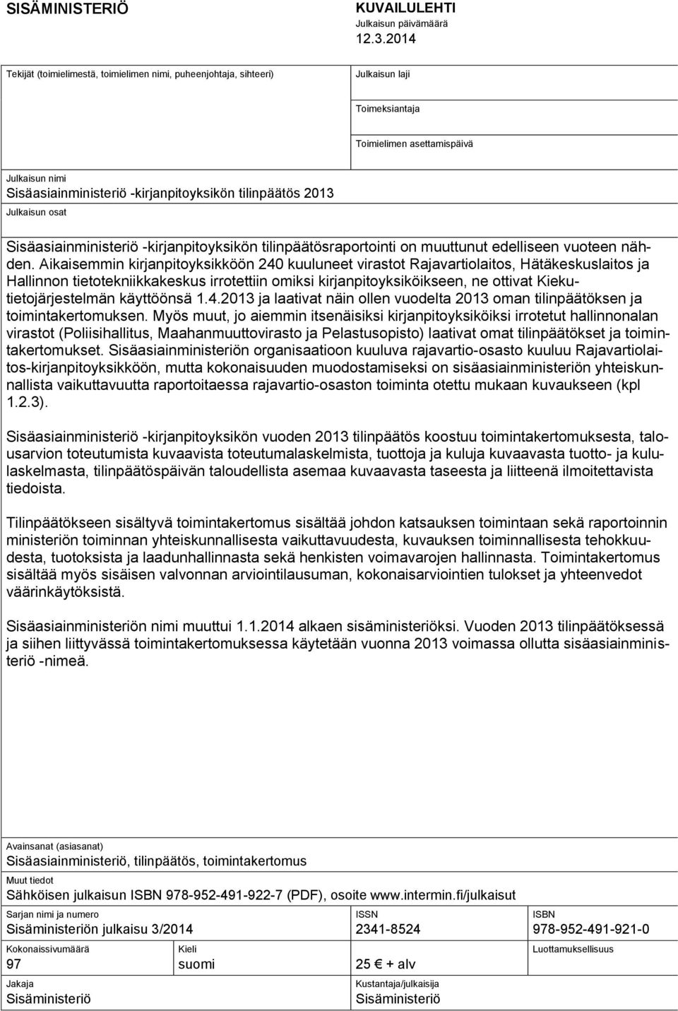 2013 Julkaisun osat Sisäasiainministeriö -kirjanpitoyksikön tilinpäätösraportointi on muuttunut edelliseen vuoteen nähden.