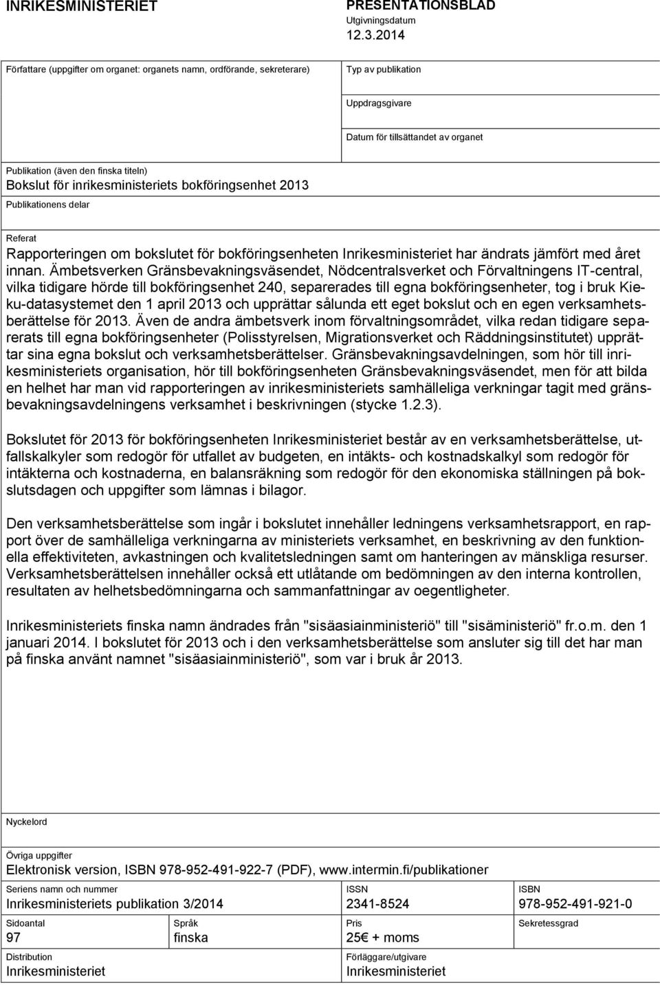 inrikesministeriets bokföringsenhet 2013 Publikationens delar Referat Rapporteringen om bokslutet för bokföringsenheten Inrikesministeriet har ändrats jämfört med året innan.