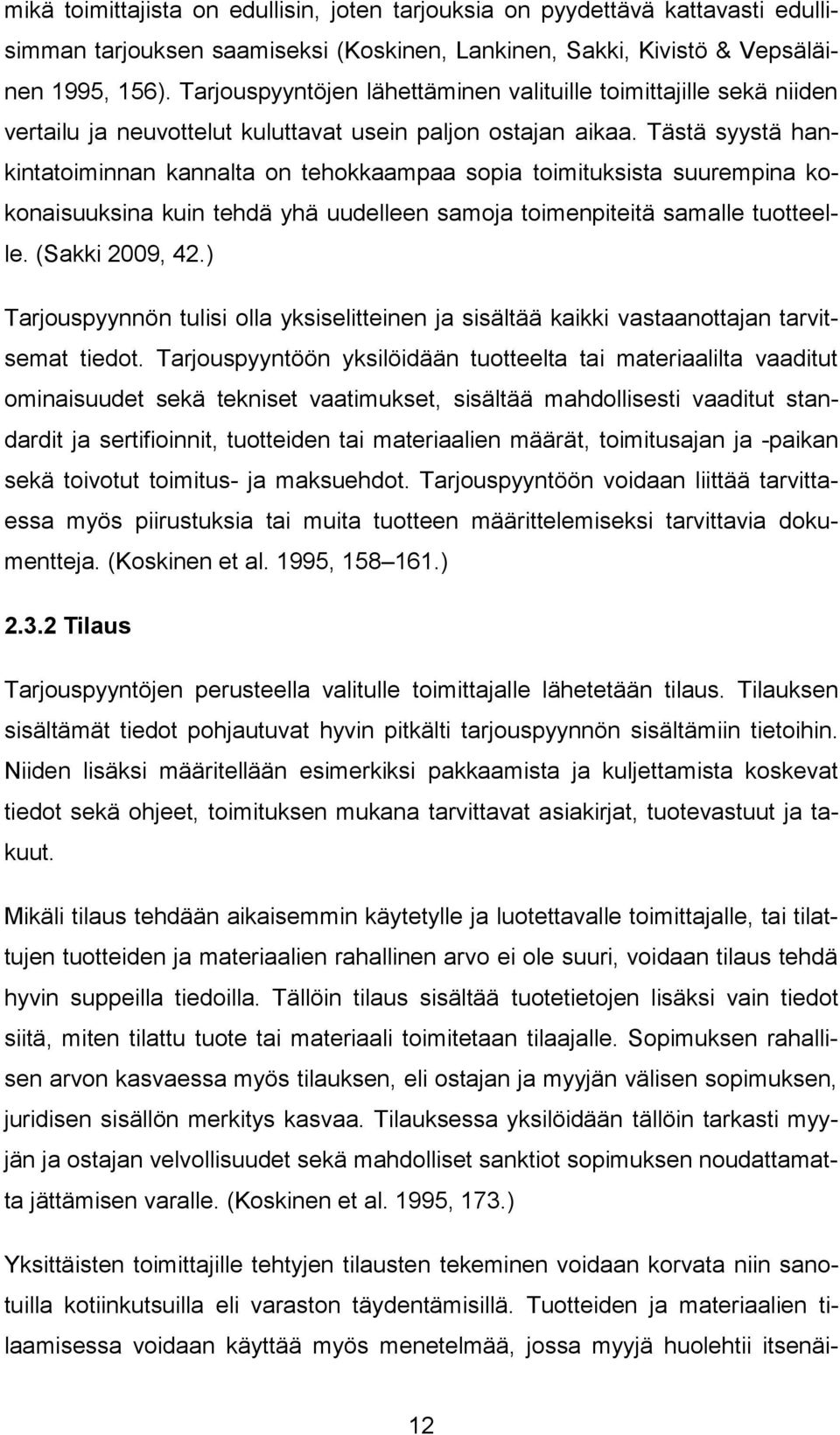 Tästä syystä hankintatoiminnan kannalta on tehokkaampaa sopia toimituksista suurempina kokonaisuuksina kuin tehdä yhä uudelleen samoja toimenpiteitä samalle tuotteelle. (Sakki 2009, 42.