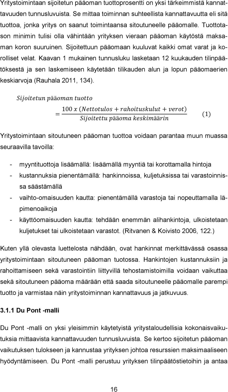 Tuottotason minimin tulisi olla vähintään yrityksen vieraan pääoman käytöstä maksaman koron suuruinen. Sijoitettuun pääomaan kuuluvat kaikki omat varat ja korolliset velat.