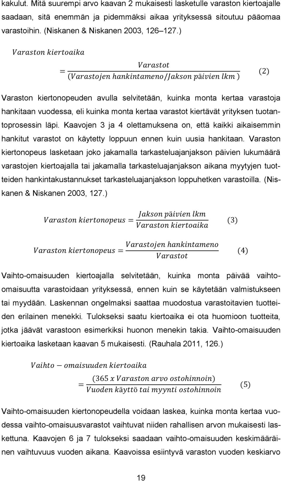 kertaa varastot kiertävät yrityksen tuotantoprosessin läpi. Kaavojen 3 ja 4 olettamuksena on, että kaikki aikaisemmin hankitut varastot on käytetty loppuun ennen kuin uusia hankitaan.