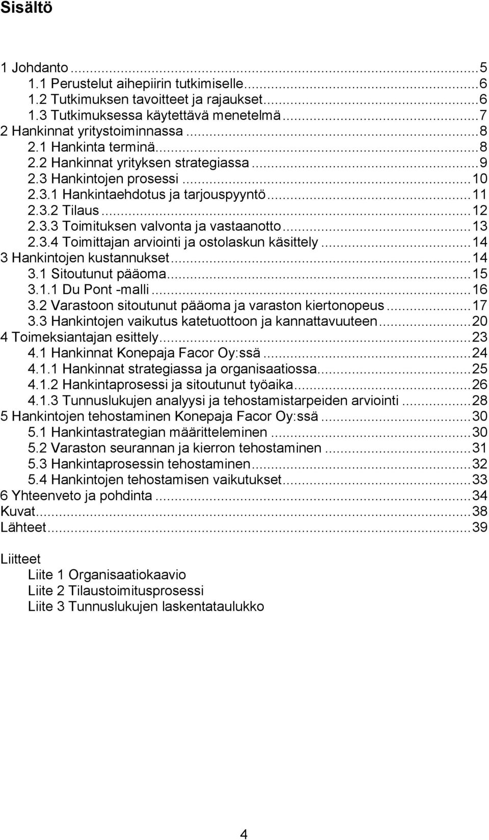 .. 13 2.3.4 Toimittajan arviointi ja ostolaskun käsittely... 14 3 Hankintojen kustannukset... 14 3.1 Sitoutunut pääoma... 15 3.1.1 Du Pont -malli... 16 3.