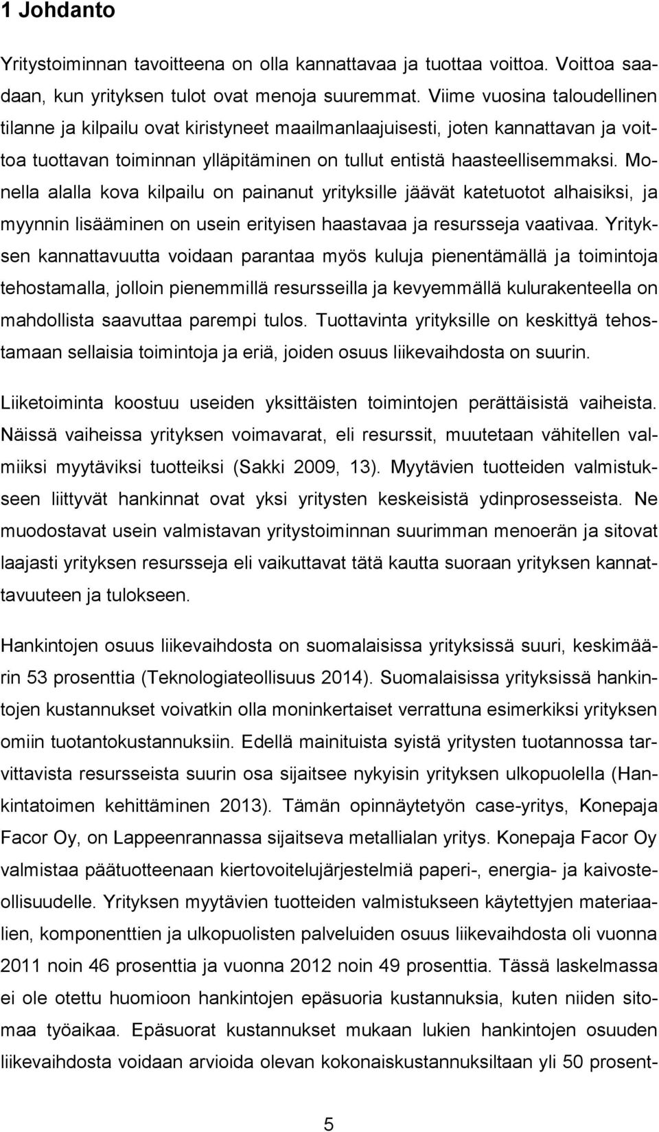 Monella alalla kova kilpailu on painanut yrityksille jäävät katetuotot alhaisiksi, ja myynnin lisääminen on usein erityisen haastavaa ja resursseja vaativaa.