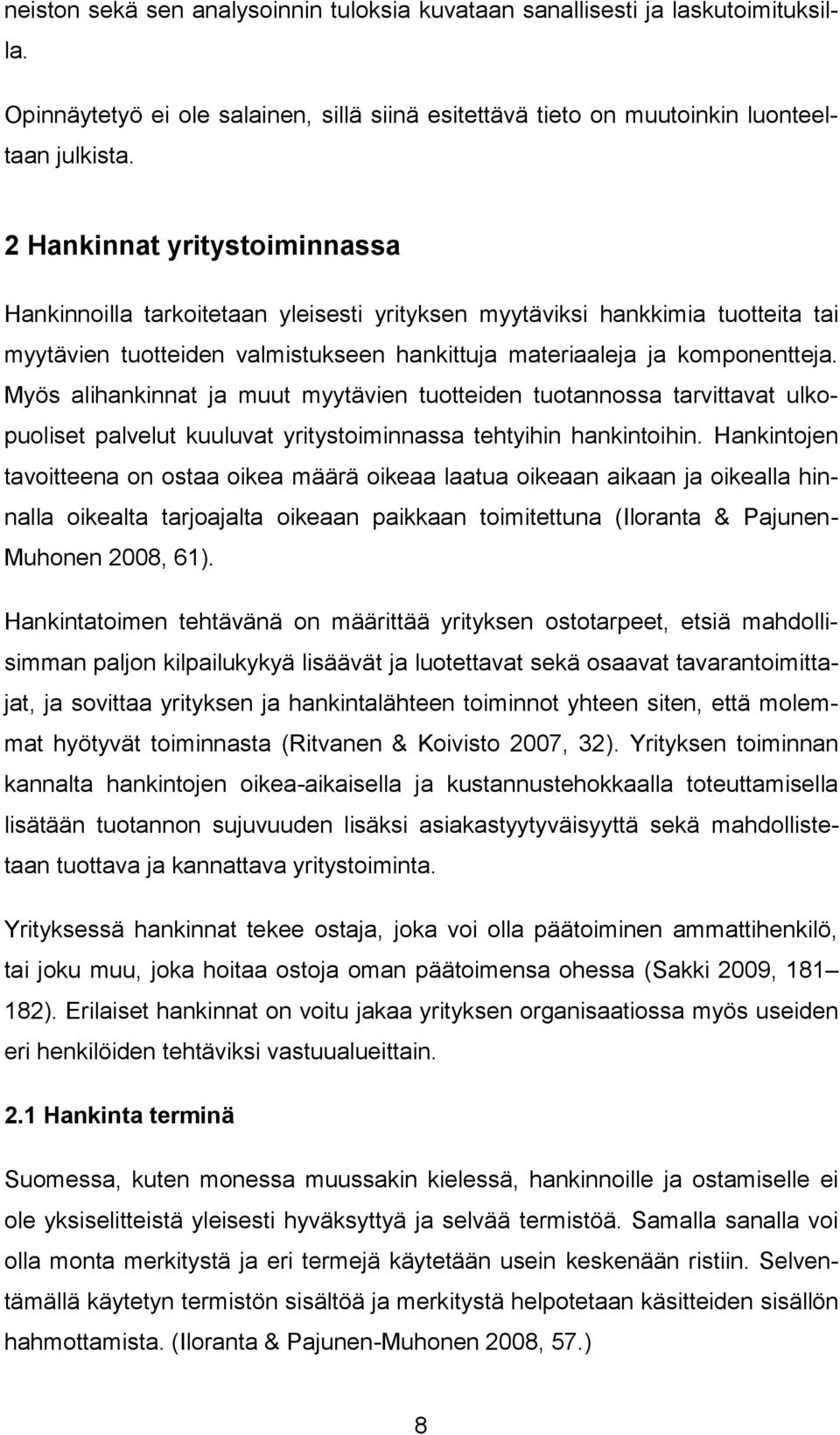 Myös alihankinnat ja muut myytävien tuotteiden tuotannossa tarvittavat ulkopuoliset palvelut kuuluvat yritystoiminnassa tehtyihin hankintoihin.