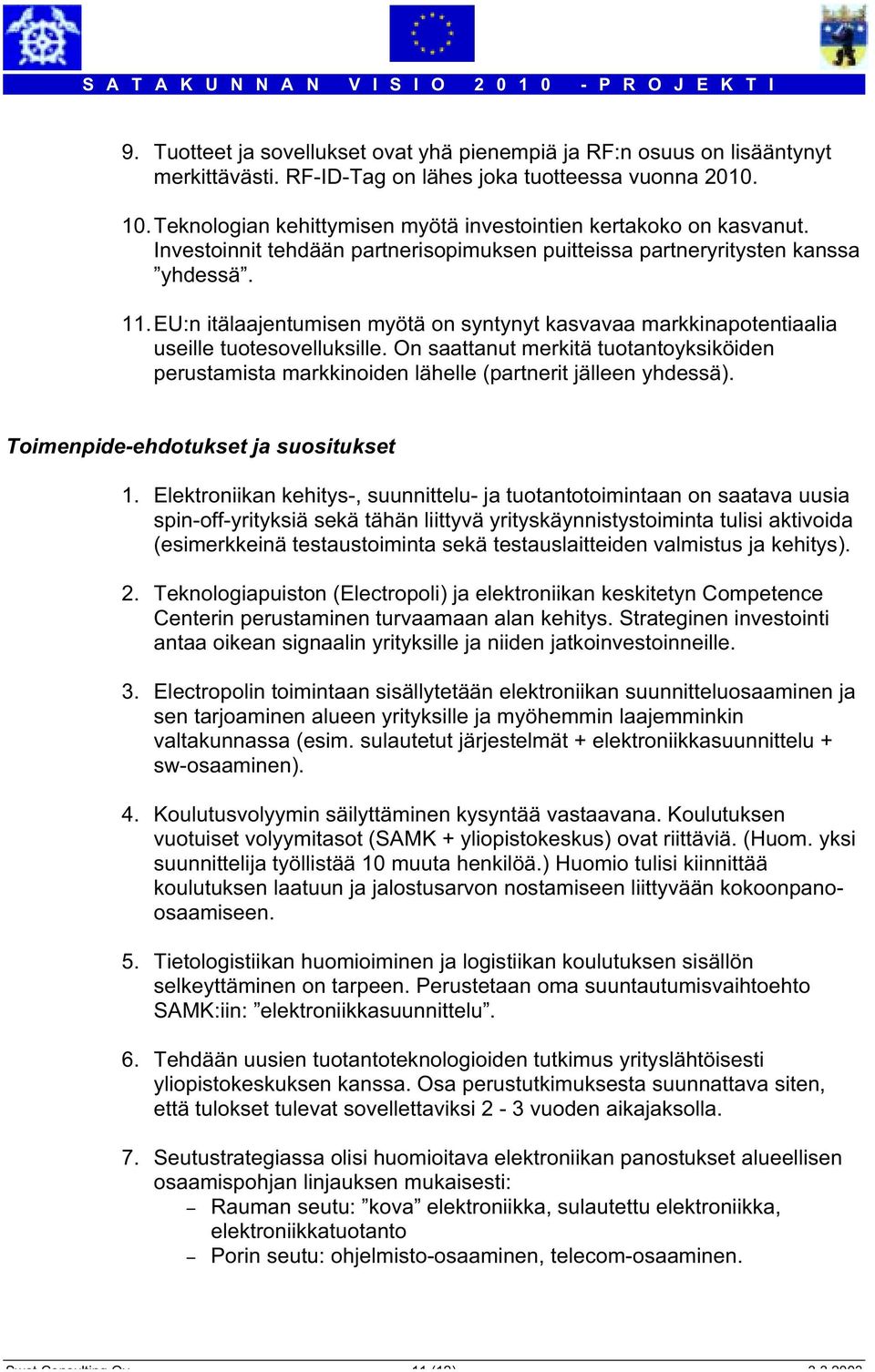 EU:n itälaajentumisen myötä on syntynyt kasvavaa markkinapotentiaalia useille tuotesovelluksille. On saattanut merkitä tuotantoyksiköiden perustamista markkinoiden lähelle (partnerit jälleen yhdessä).