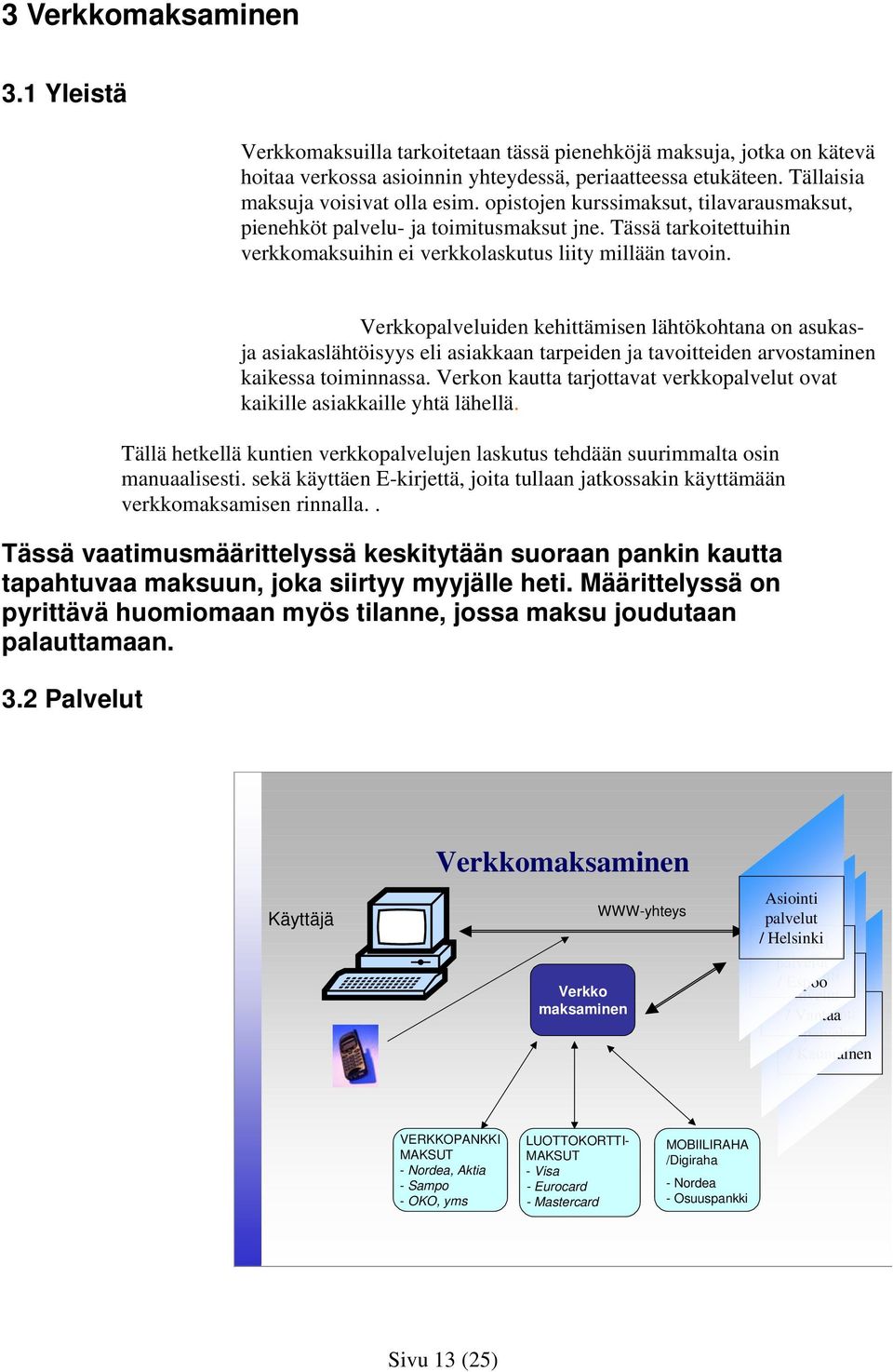 Verkkopalveluiden kehittämisen lähtökohtana on asukasja asiakaslähtöisyys eli asiakkaan tarpeiden ja tavoitteiden arvostaminen kaikessa toiminnassa.