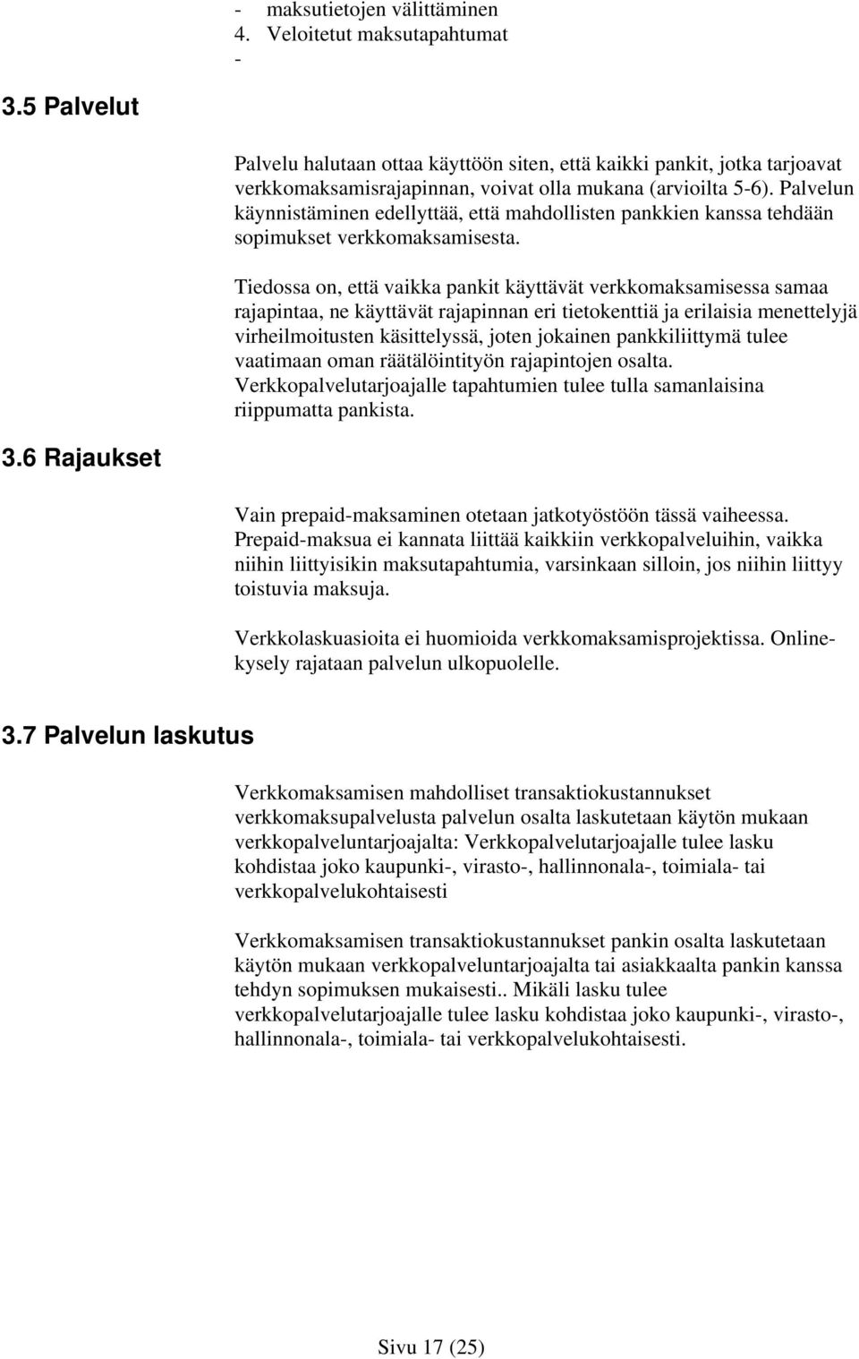 Palvelun käynnistäminen edellyttää, että mahdollisten pankkien kanssa tehdään sopimukset verkkomaksamisesta.