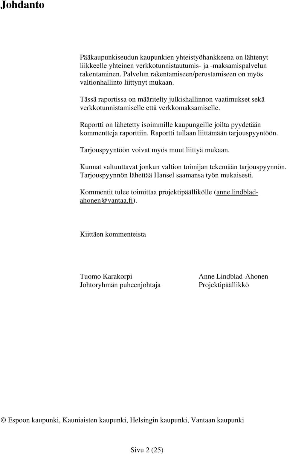 Raportti on lähetetty isoimmille kaupungeille joilta pyydetään kommentteja raporttiin. Raportti tullaan liittämään tarjouspyyntöön. Tarjouspyyntöön voivat myös muut liittyä mukaan.