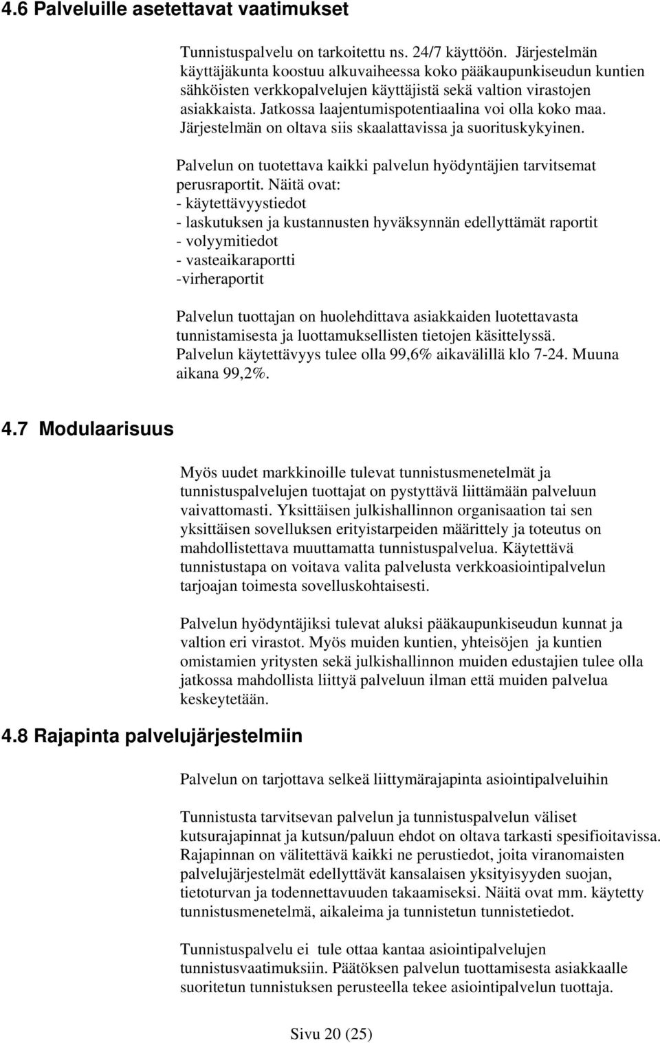 Jatkossa laajentumispotentiaalina voi olla koko maa. Järjestelmän on oltava siis skaalattavissa ja suorituskykyinen. Palvelun on tuotettava kaikki palvelun hyödyntäjien tarvitsemat perusraportit.