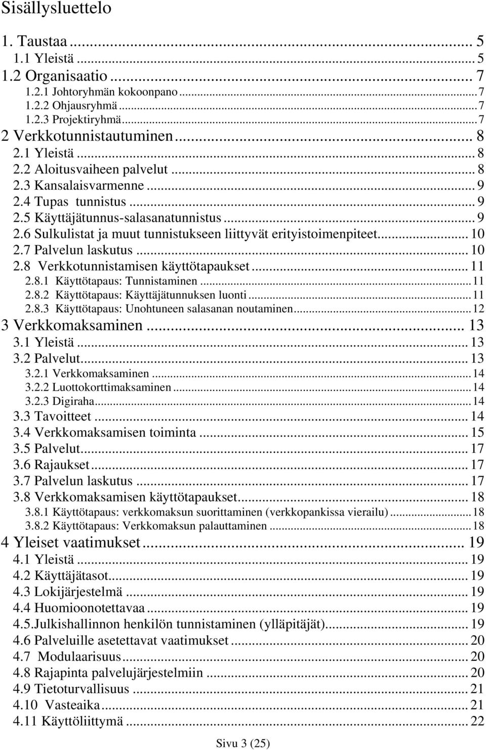 .. 10 2.7 Palvelun laskutus... 10 2.8 Verkkotunnistamisen käyttötapaukset... 11 2.8.1 Käyttötapaus: Tunnistaminen...11 2.8.2 Käyttötapaus: Käyttäjätunnuksen luonti...11 2.8.3 Käyttötapaus: Unohtuneen salasanan noutaminen.