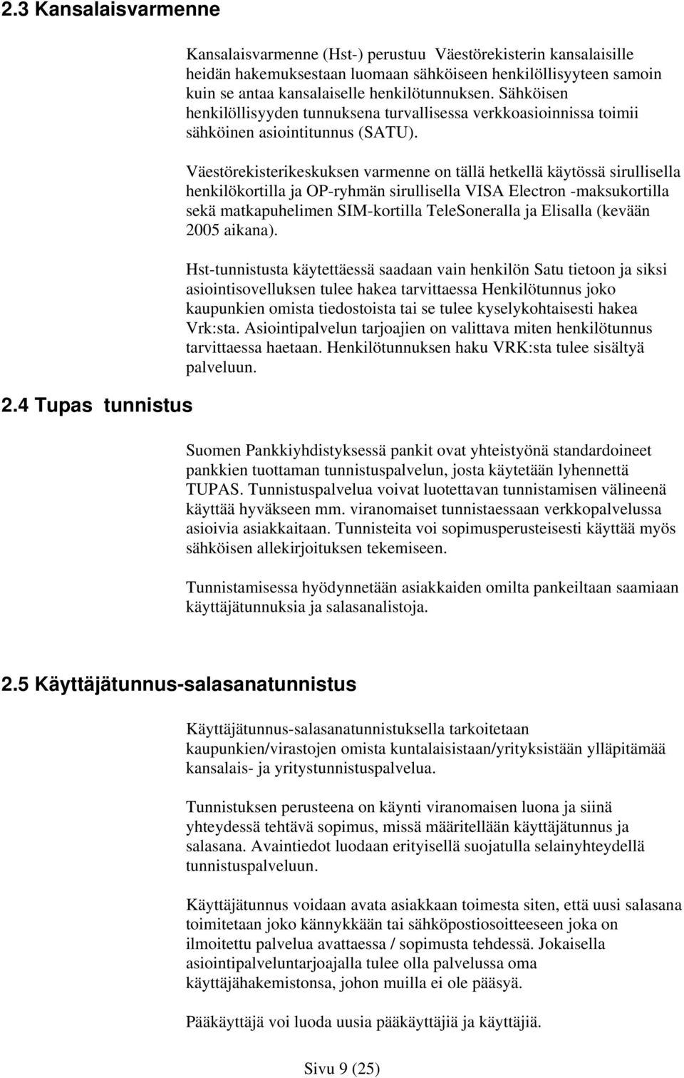 Sähköisen henkilöllisyyden tunnuksena turvallisessa verkkoasioinnissa toimii sähköinen asiointitunnus (SATU).