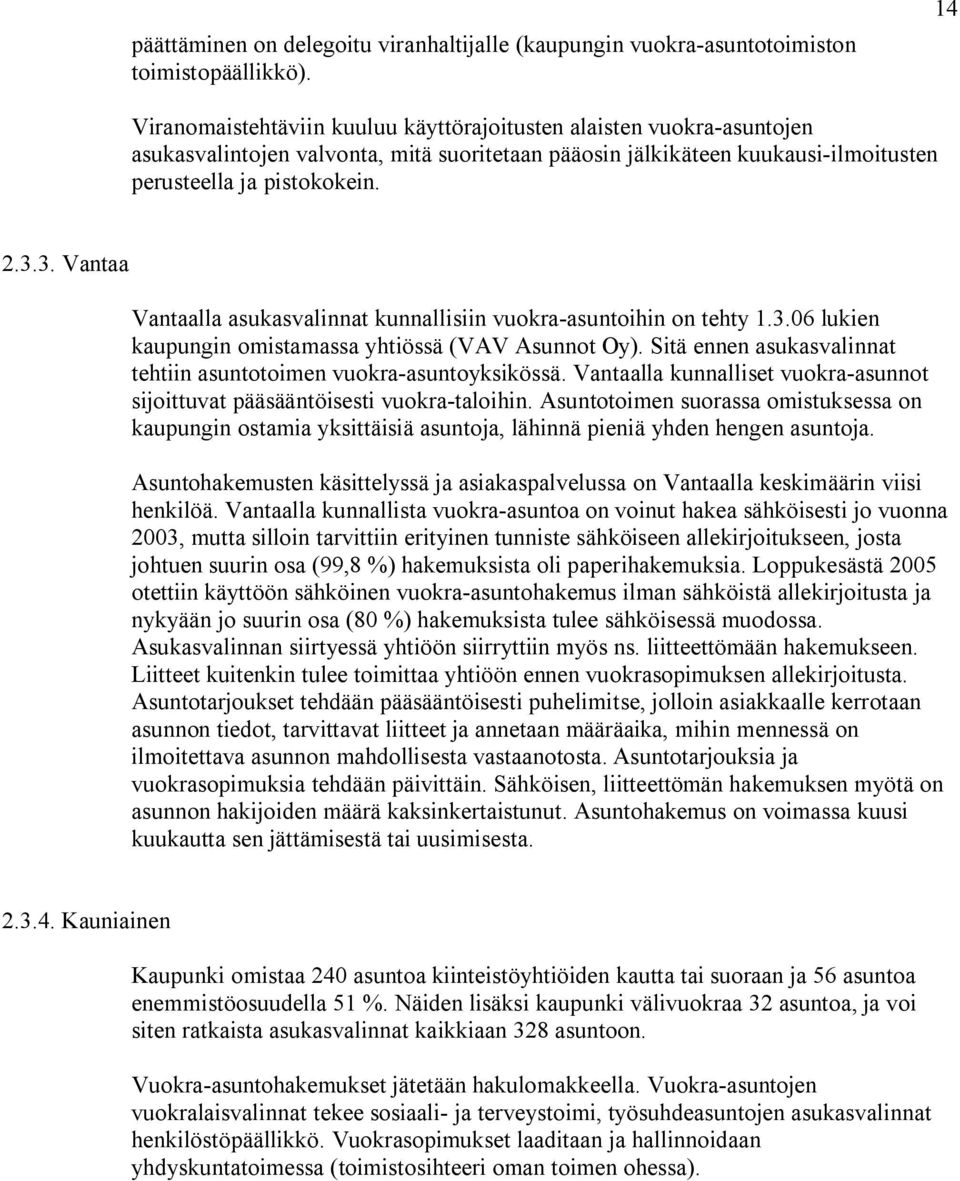 3. Vantaa Vantaalla asukasvalinnat kunnallisiin vuokra-asuntoihin on tehty 1.3.06 lukien kaupungin omistamassa yhtiössä (VAV Asunnot Oy).