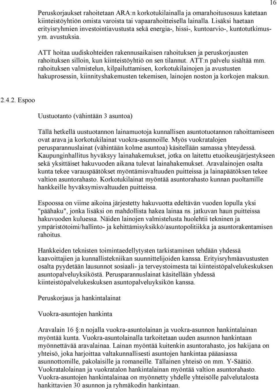 ATT hoitaa uudiskohteiden rakennusaikaisen rahoituksen ja peruskorjausten rahoituksen silloin, kun kiinteistöyhtiö on sen tilannut. ATT:n palvelu sisältää mm.