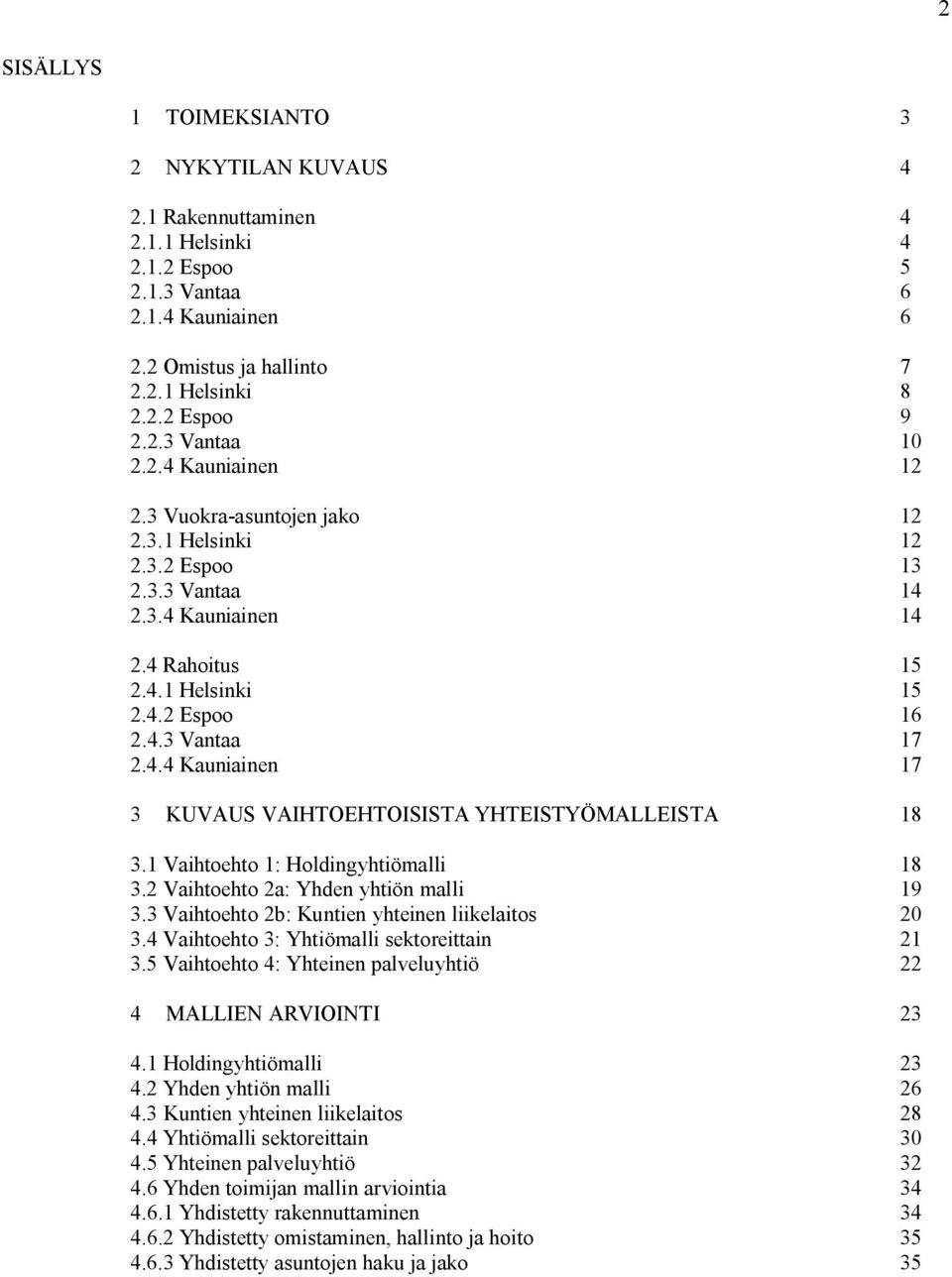 1 Vaihtoehto 1: Holdingyhtiömalli 18 3.2 Vaihtoehto 2a: Yhden yhtiön malli 19 3.3 Vaihtoehto 2b: Kuntien yhteinen liikelaitos 20 3.4 Vaihtoehto 3: Yhtiömalli sektoreittain 21 3.