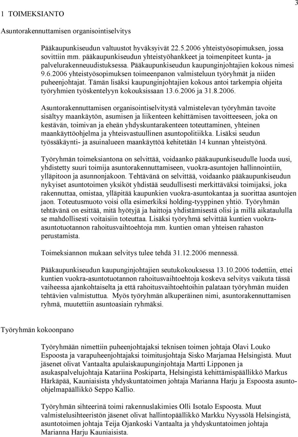 2006 yhteistyösopimuksen toimeenpanon valmisteluun työryhmät ja niiden puheenjohtajat. Tämän lisäksi kaupunginjohtajien kokous antoi tarkempia ohjeita työryhmien työskentelyyn kokouksissaan 13.6.2006 ja 31.