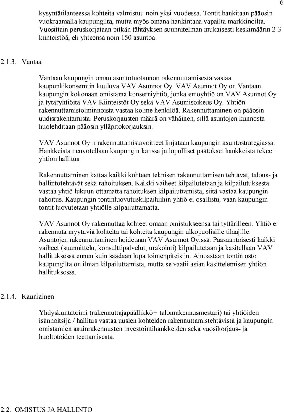 VAV Asunnot Oy on Vantaan kaupungin kokonaan omistama konserniyhtiö, jonka emoyhtiö on VAV Asunnot Oy ja tytäryhtiöitä VAV Kiinteistöt Oy sekä VAV Asumisoikeus Oy.